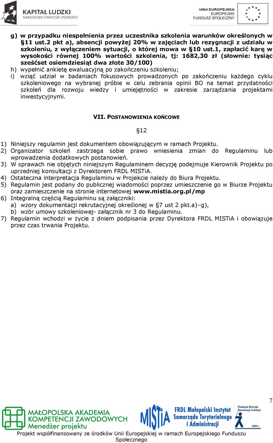 1, zapłacić karę w wysokości równej 100% wartości szkolenia, tj: 1682,30 zł (słownie: tysiąc sześćset osiemdziesiąt dwa złote 30/100) h) wypełnić ankietę ewaluacyjną po zakończeniu szkoleniu; i)