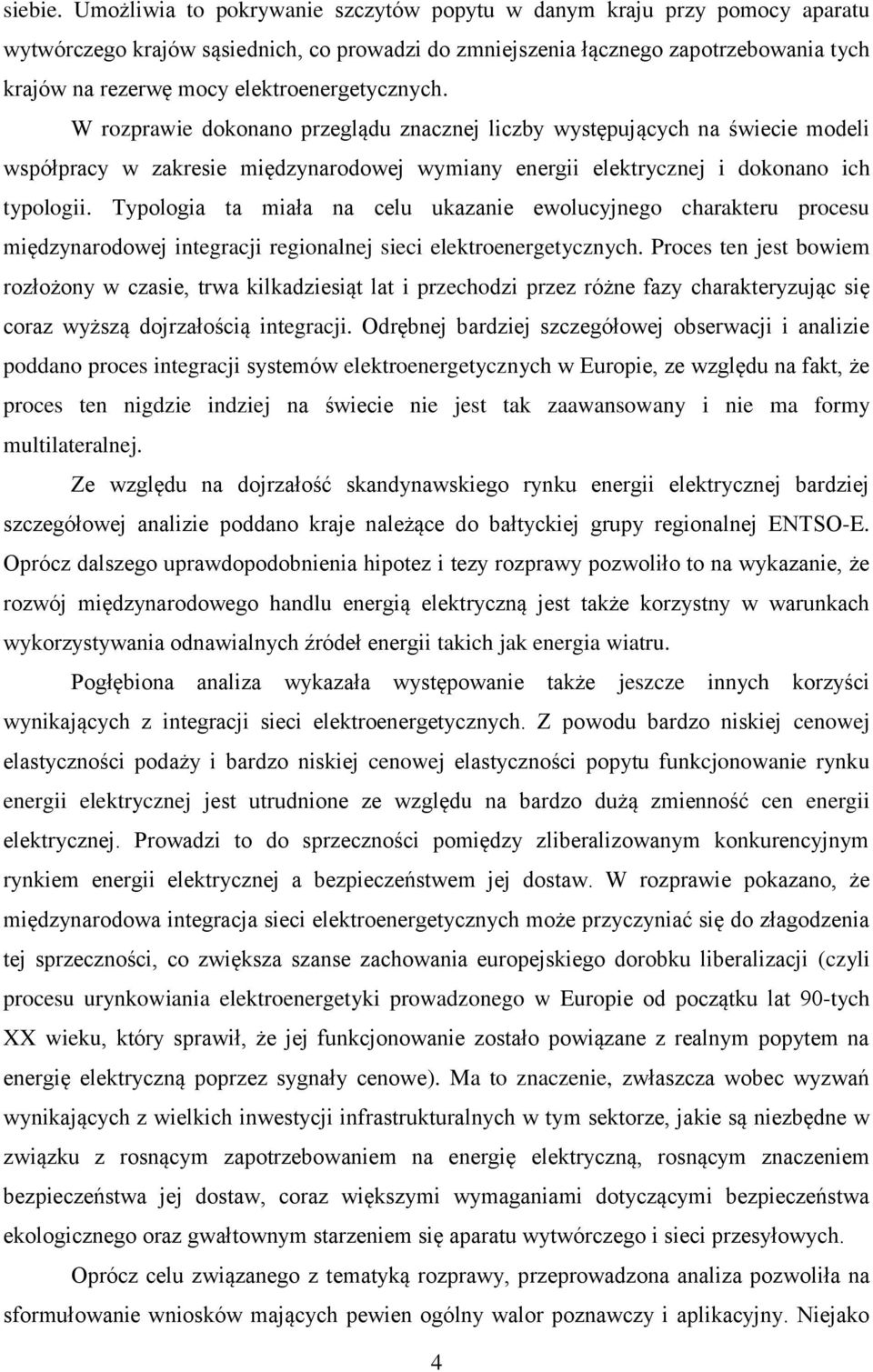 elektroenergetycznych. W rozprawie dokonano przeglądu znacznej liczby występujących na świecie modeli współpracy w zakresie międzynarodowej wymiany energii elektrycznej i dokonano ich typologii.