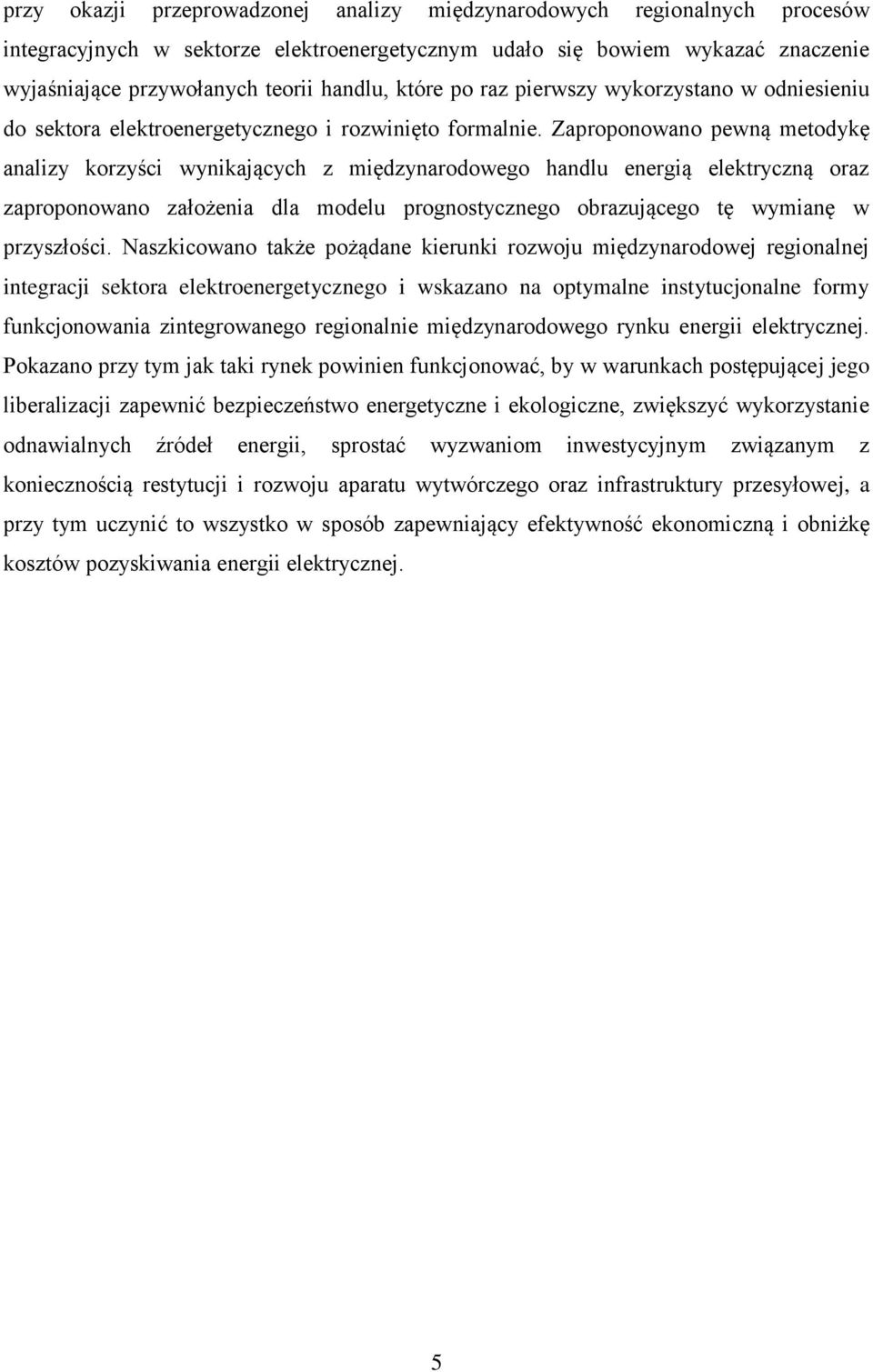 Zaproponowano pewną metodykę analizy korzyści wynikających z międzynarodowego handlu energią elektryczną oraz zaproponowano założenia dla modelu prognostycznego obrazującego tę wymianę w przyszłości.