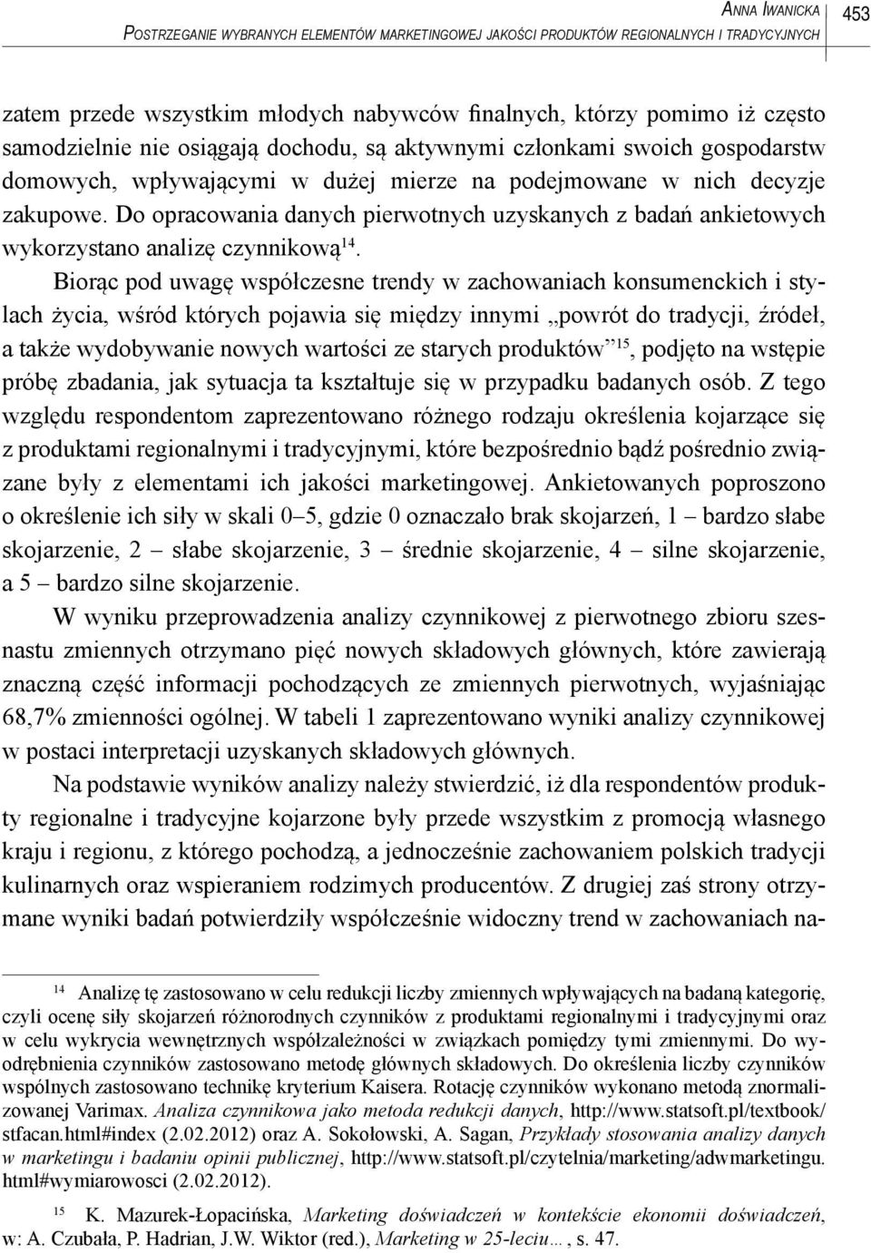 Do opracowania danych pierwotnych uzyskanych z badań ankietowych wykorzystano analizę czynnikową 14.