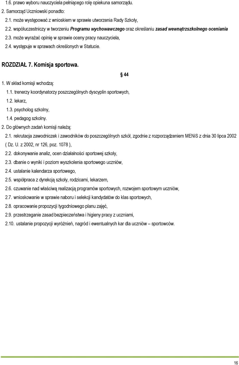 W skład komisji wchodzą: 1.1. trenerzy koordynatorzy poszczególnych dyscyplin sportowych, 1.2. lekarz, 1.3. psycholog szkolny, 1.4. pedagog szkolny. 2. Do głównych zadań komisji należą: 2.1. rekrutacja zawodniczek i zawodników do poszczególnych szkół, zgodnie z rozporządzeniem MENiS z dnia 30 lipca 2002 ( Dz.