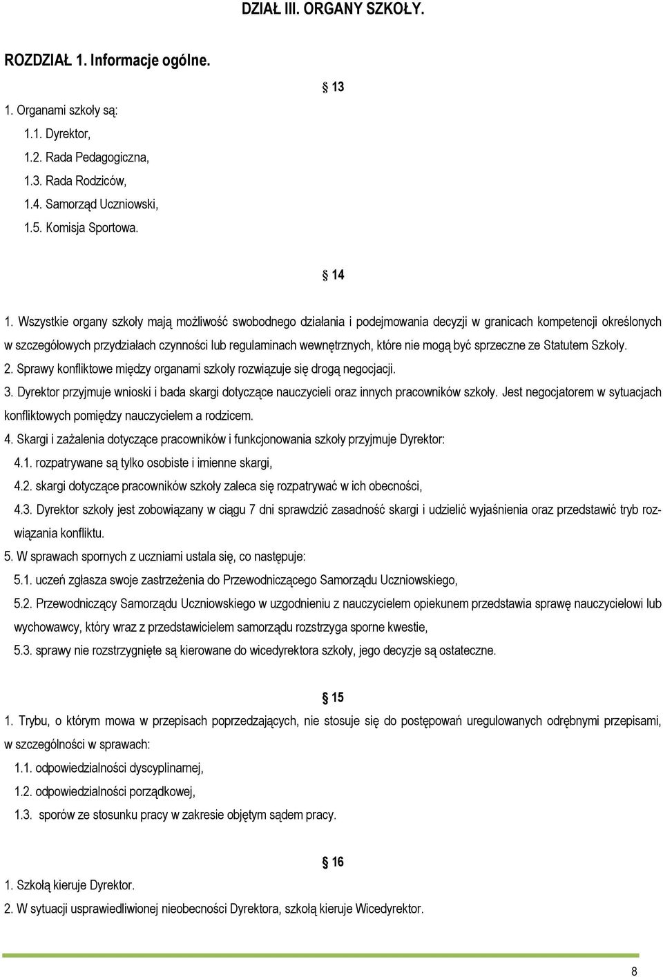 mogą być sprzeczne ze Statutem Szkoły. 2. Sprawy konfliktowe między organami szkoły rozwiązuje się drogą negocjacji. 3.