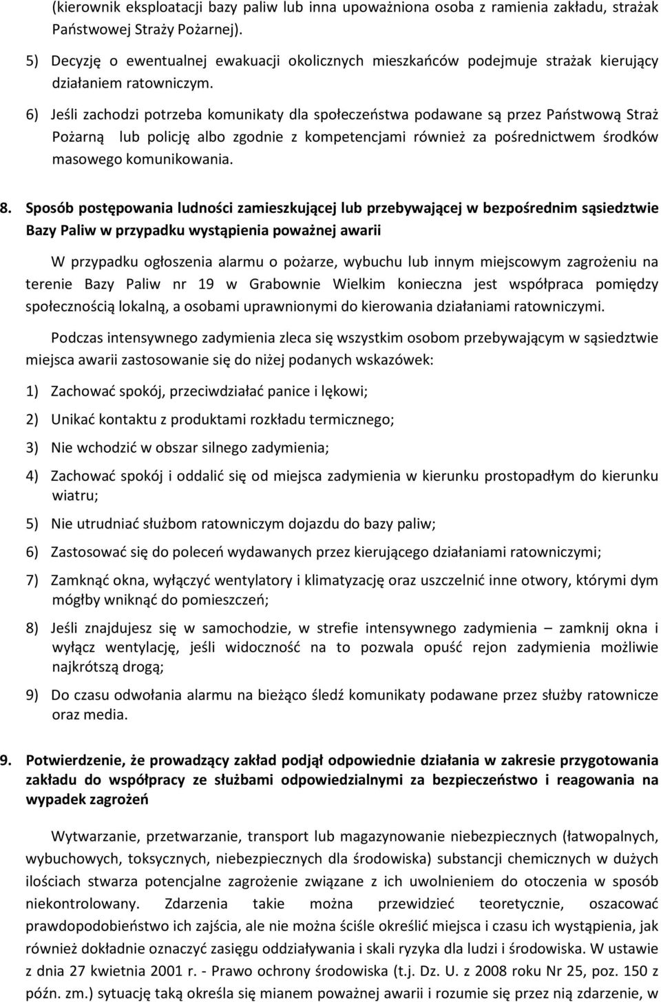 6) Jeśli zachodzi potrzeba komunikaty dla społeczeństwa podawane są przez Państwową Straż Pożarną lub policję albo zgodnie z kompetencjami również za pośrednictwem środków masowego komunikowania. 8.