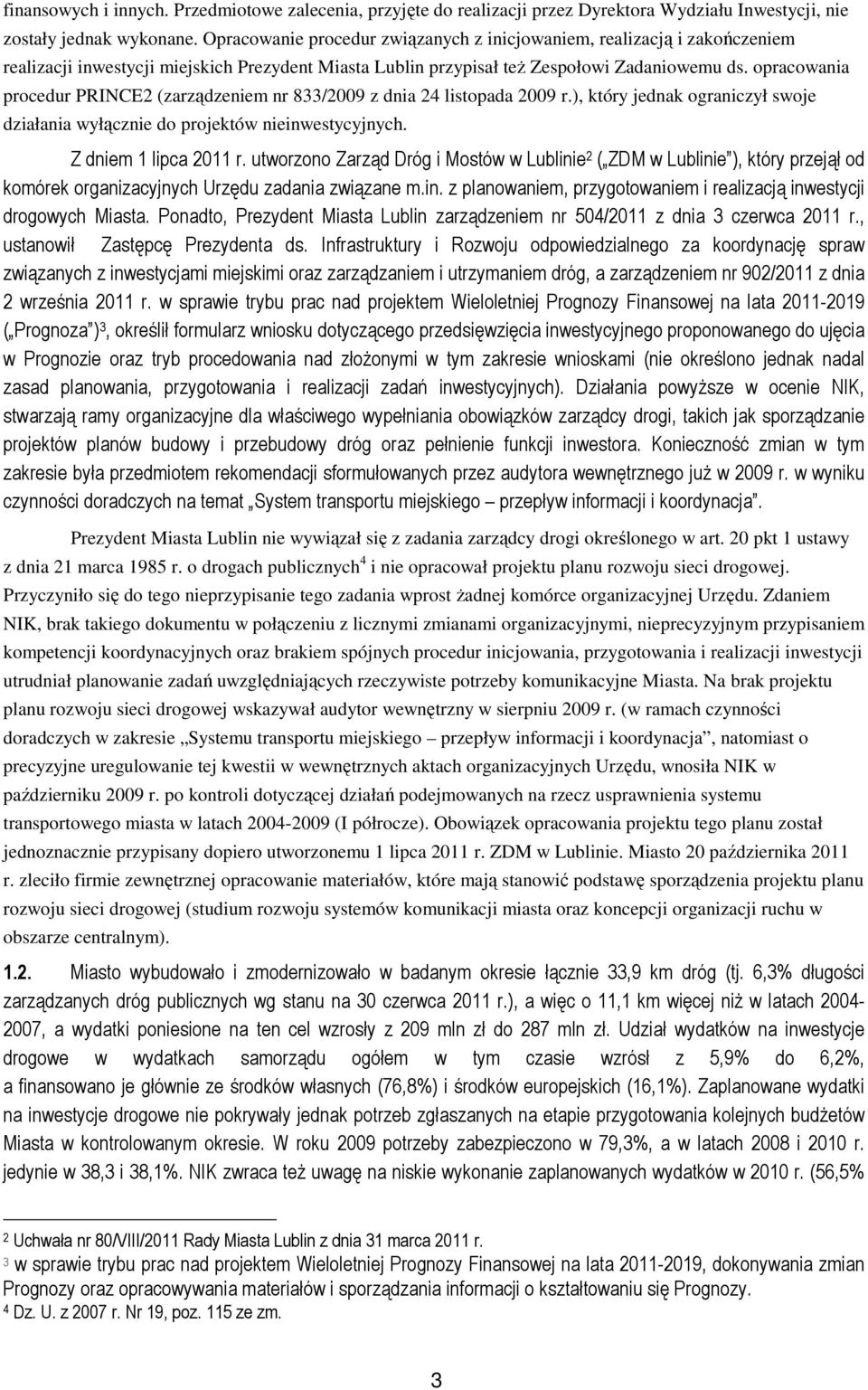 opracowania procedur PRINCE2 (zarządzeniem nr 833/2009 z dnia 24 listopada 2009 r.), który jednak ograniczył swoje działania wyłącznie do projektów nieinwestycyjnych. Z dniem 1 lipca 2011 r.