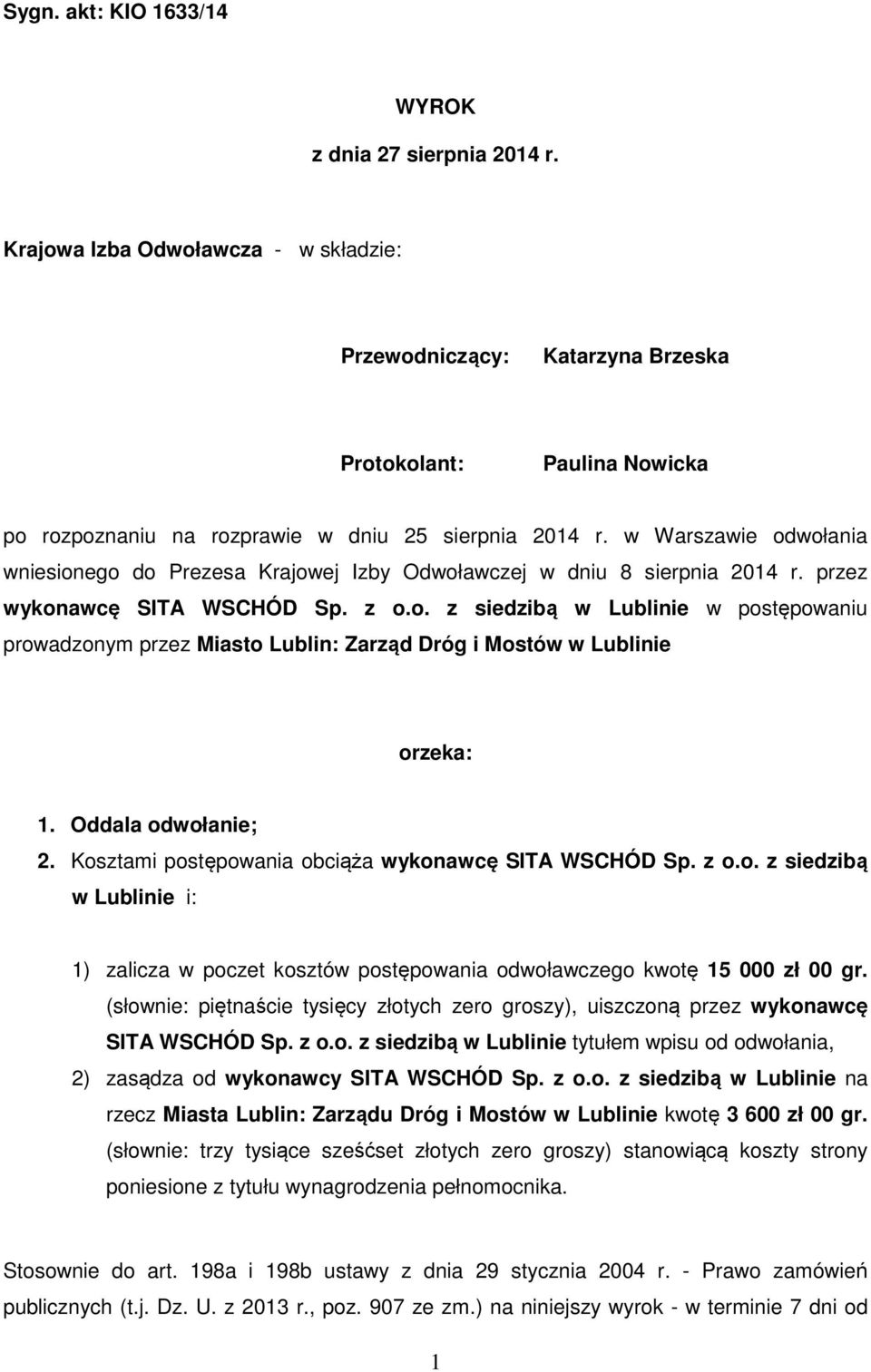 w Warszawie odwołania wniesionego do Prezesa Krajowej Izby Odwoławczej w dniu 8 sierpnia 2014 r. przez wykonawcę SITA WSCHÓD Sp. z o.o. z siedzibą w Lublinie w postępowaniu prowadzonym przez Miasto Lublin: Zarząd Dróg i Mostów w Lublinie orzeka: 1.