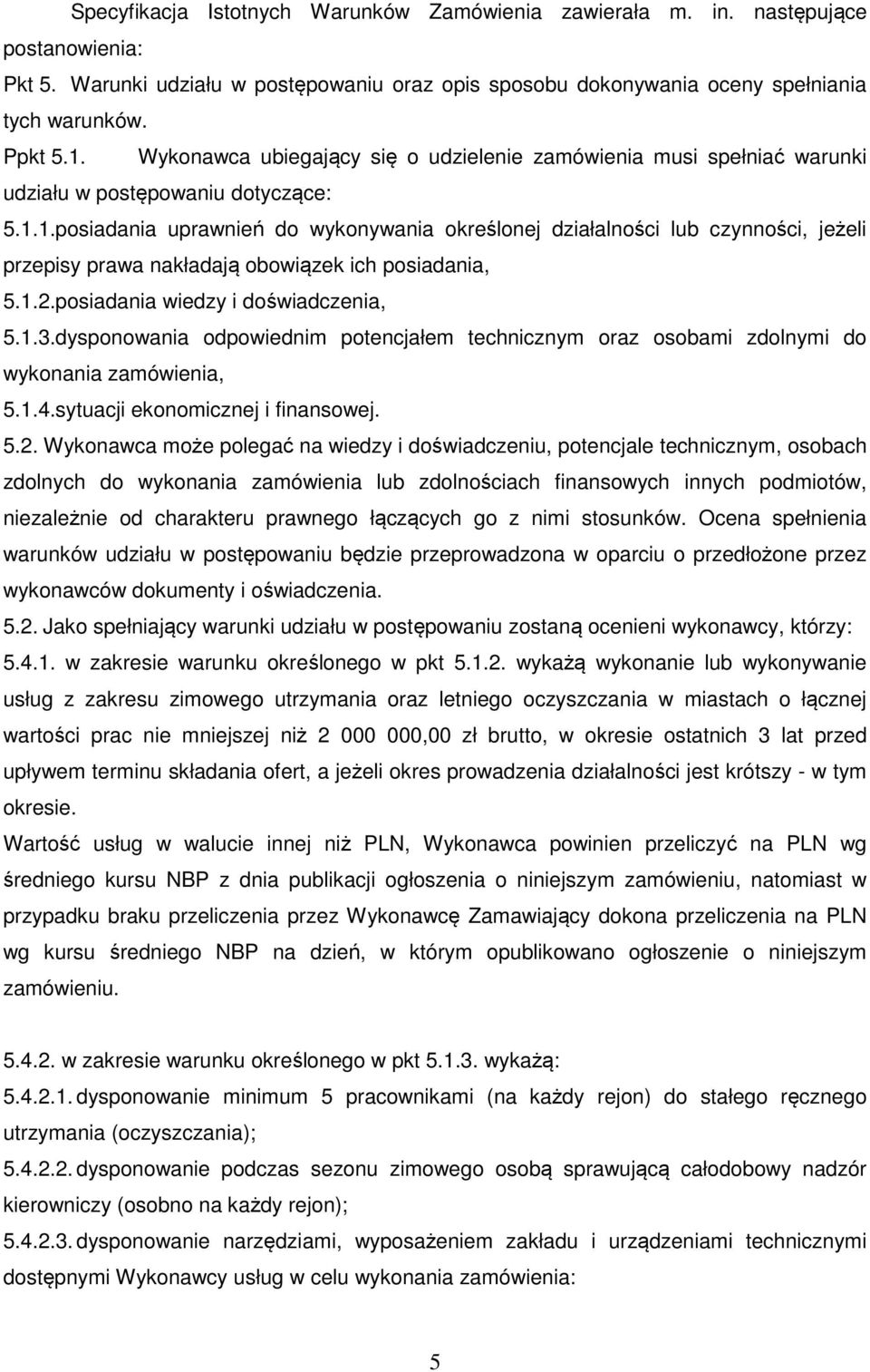 1.posiadania uprawnień do wykonywania określonej działalności lub czynności, jeżeli przepisy prawa nakładają obowiązek ich posiadania, 5.1.2.posiadania wiedzy i doświadczenia, 5.1.3.