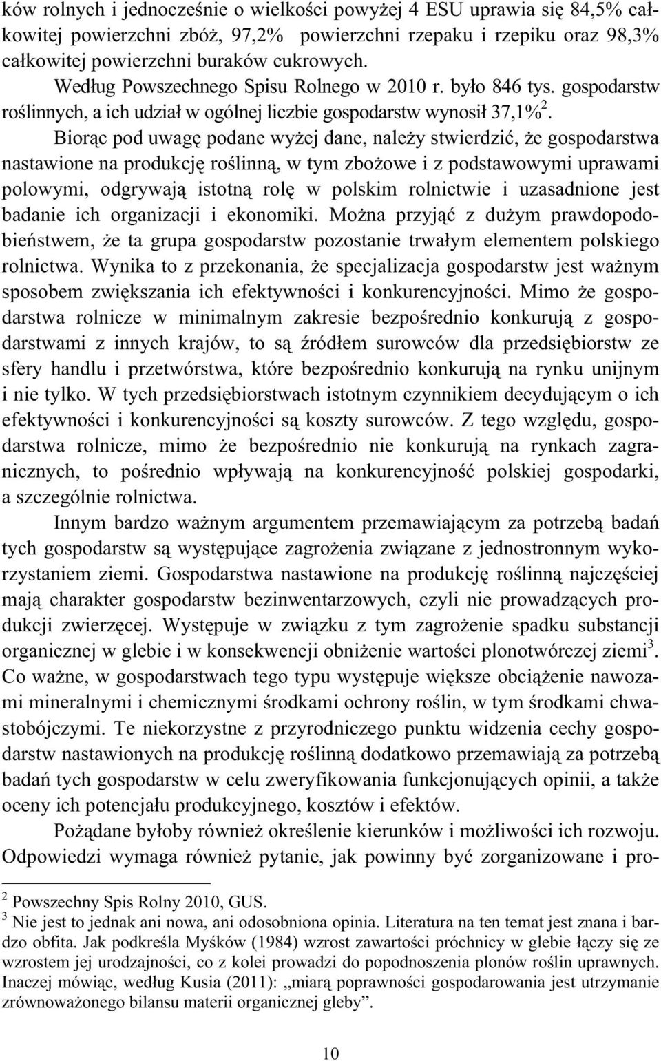 Bior c pod uwag podane wy ej dane, nale y stwierdzi, e gospodarstwa nastawione na produkcj ro linn, w tym zbo owe i z podstawowymi uprawami polowymi, odgrywaj istotn rol w polskim rolnictwie i