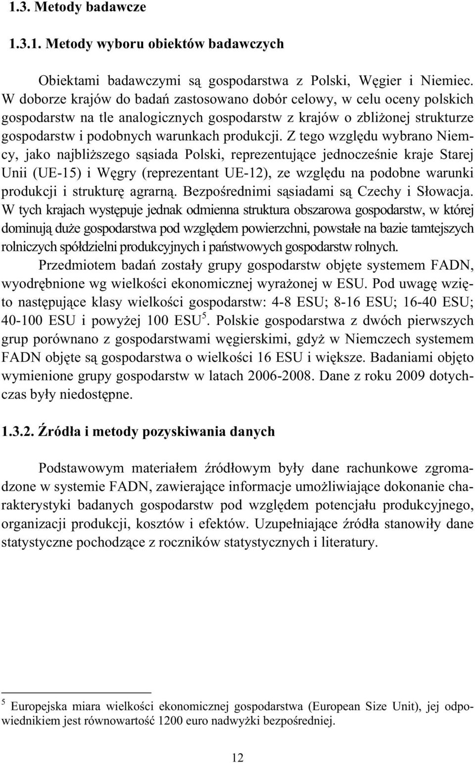 Z tego wzgl du wybrano Niemcy, jako najbli szego s siada Polski, reprezentuj ce jednocze nie kraje Starej Unii (UE-15) i W gry (reprezentant UE-12), ze wzgl du na podobne warunki produkcji i struktur