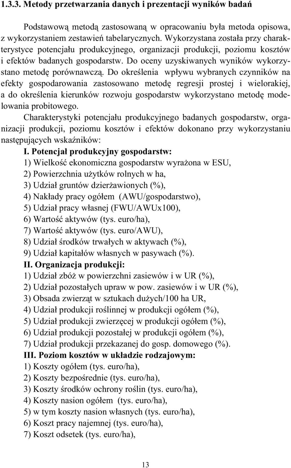 Do okre lenia wp ywu wybranych czynników na efekty gospodarowania zastosowano metod regresji prostej i wielorakiej, a do okre lenia kierunków rozwoju gospodarstw wykorzystano metod modelowania