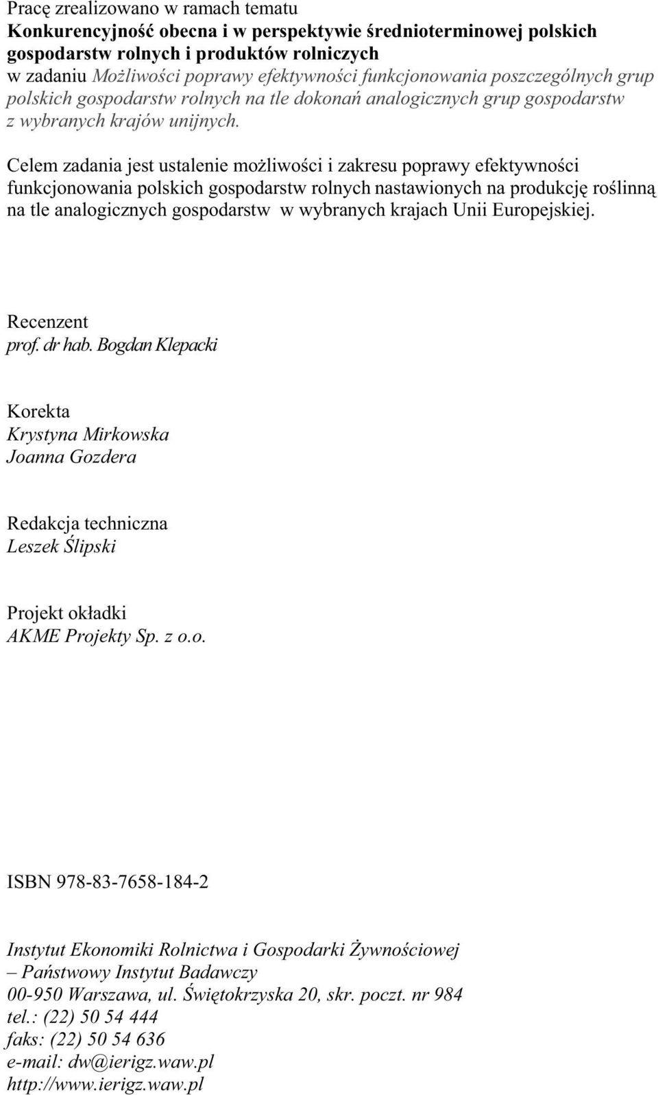 Celem zadania jest ustalenie mo liwo ci i zakresu poprawy efektywno ci funkcjonowania polskich gospodarstw rolnych nastawionych na produkcj ro linn na tle analogicznych gospodarstw w wybranych