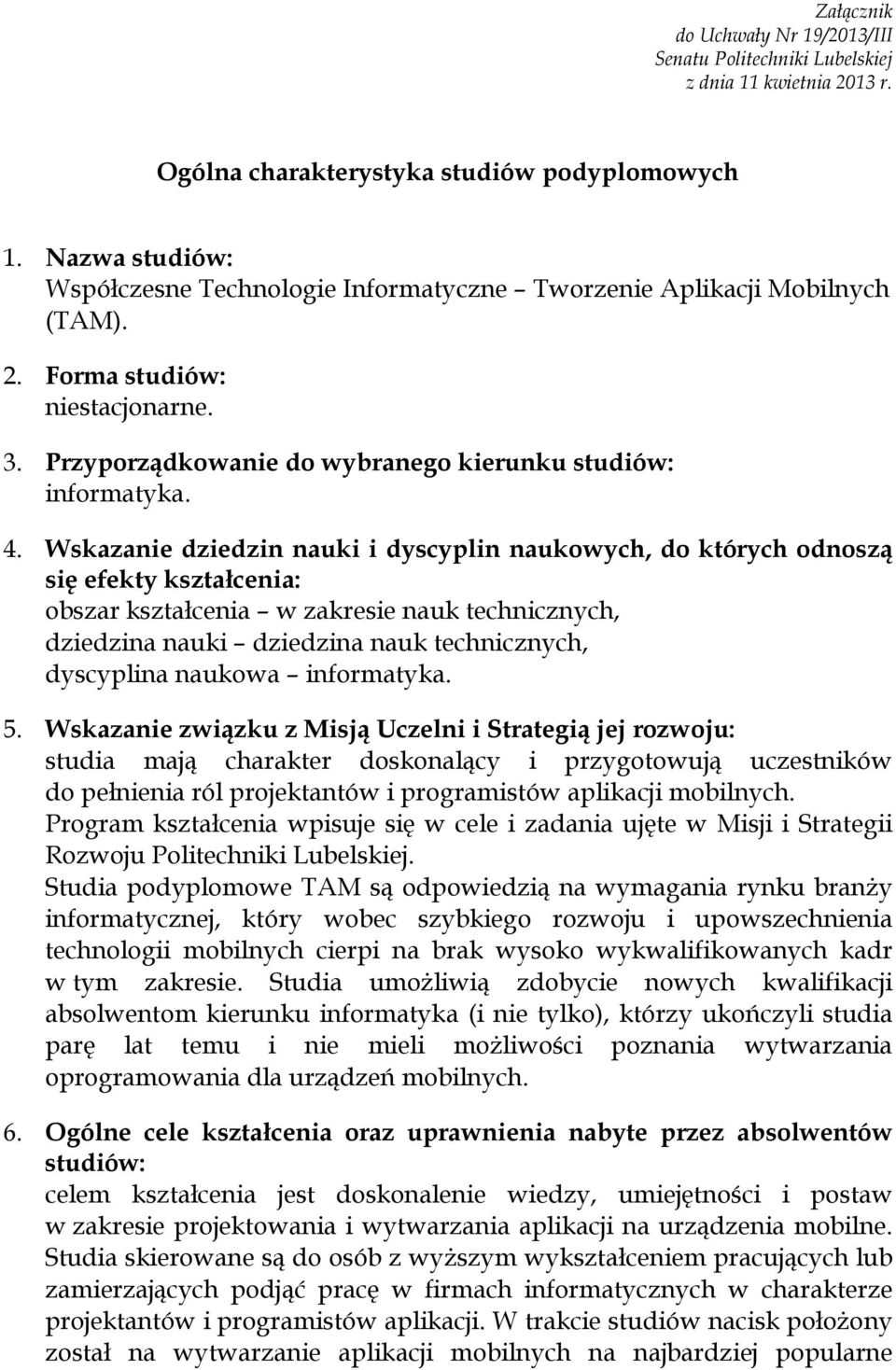 Wskazanie dziedzin nauki i dyscyplin naukowych, do których odnoszą się efekty kształcenia: obszar kształcenia w zakresie nauk technicznych, dziedzina nauki dziedzina nauk technicznych, dyscyplina