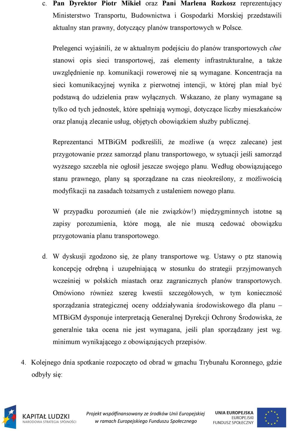 komunikacji rowerowej nie są wymagane. Koncentracja na sieci komunikacyjnej wynika z pierwotnej intencji, w której plan miał być podstawą do udzielenia praw wyłącznych.