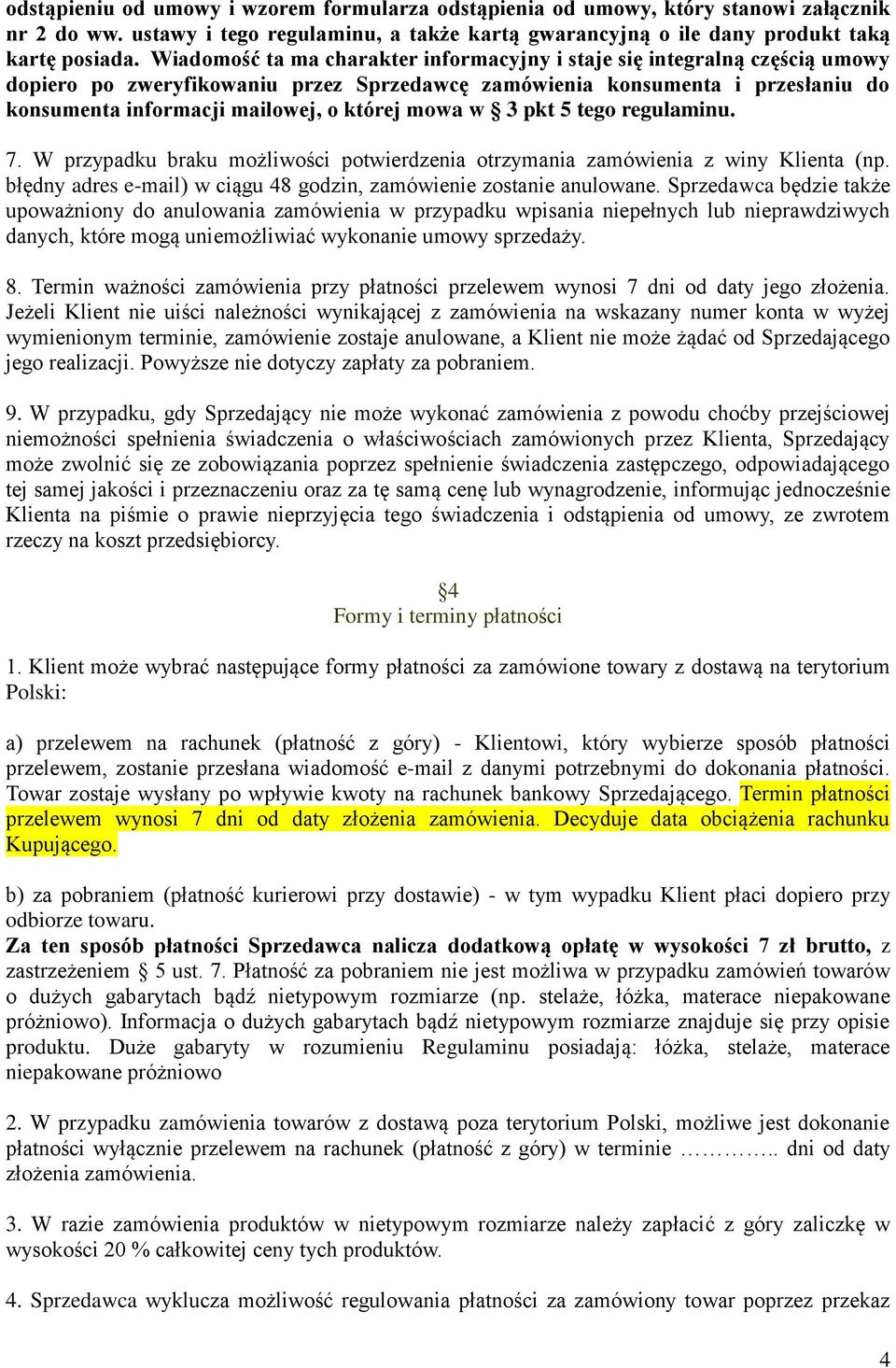 mowa w 3 pkt 5 tego regulaminu. 7. W przypadku braku możliwości potwierdzenia otrzymania zamówienia z winy Klienta (np. błędny adres e-mail) w ciągu 48 godzin, zamówienie zostanie anulowane.