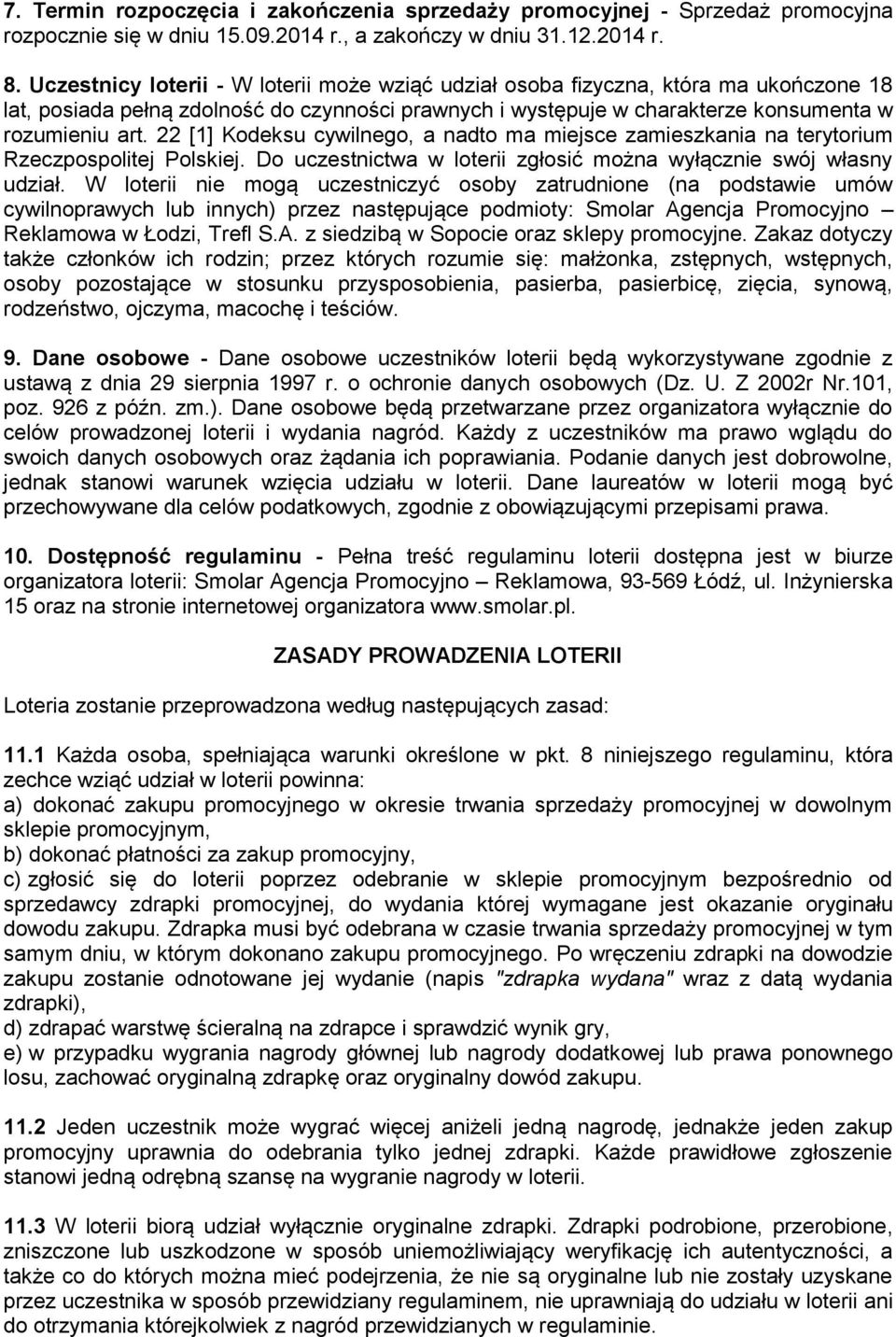 22 [1] Kodeksu cywilnego, a nadto ma miejsce zamieszkania na terytorium Rzeczpospolitej Polskiej. Do uczestnictwa w loterii zgłosić można wyłącznie swój własny udział.