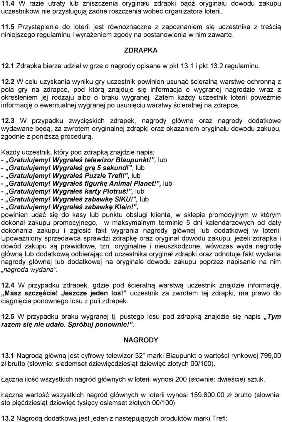 1 Zdrapka bierze udział w grze o nagrody opisane w pkt 13.1 i pkt.13.2 regulaminu. 12.