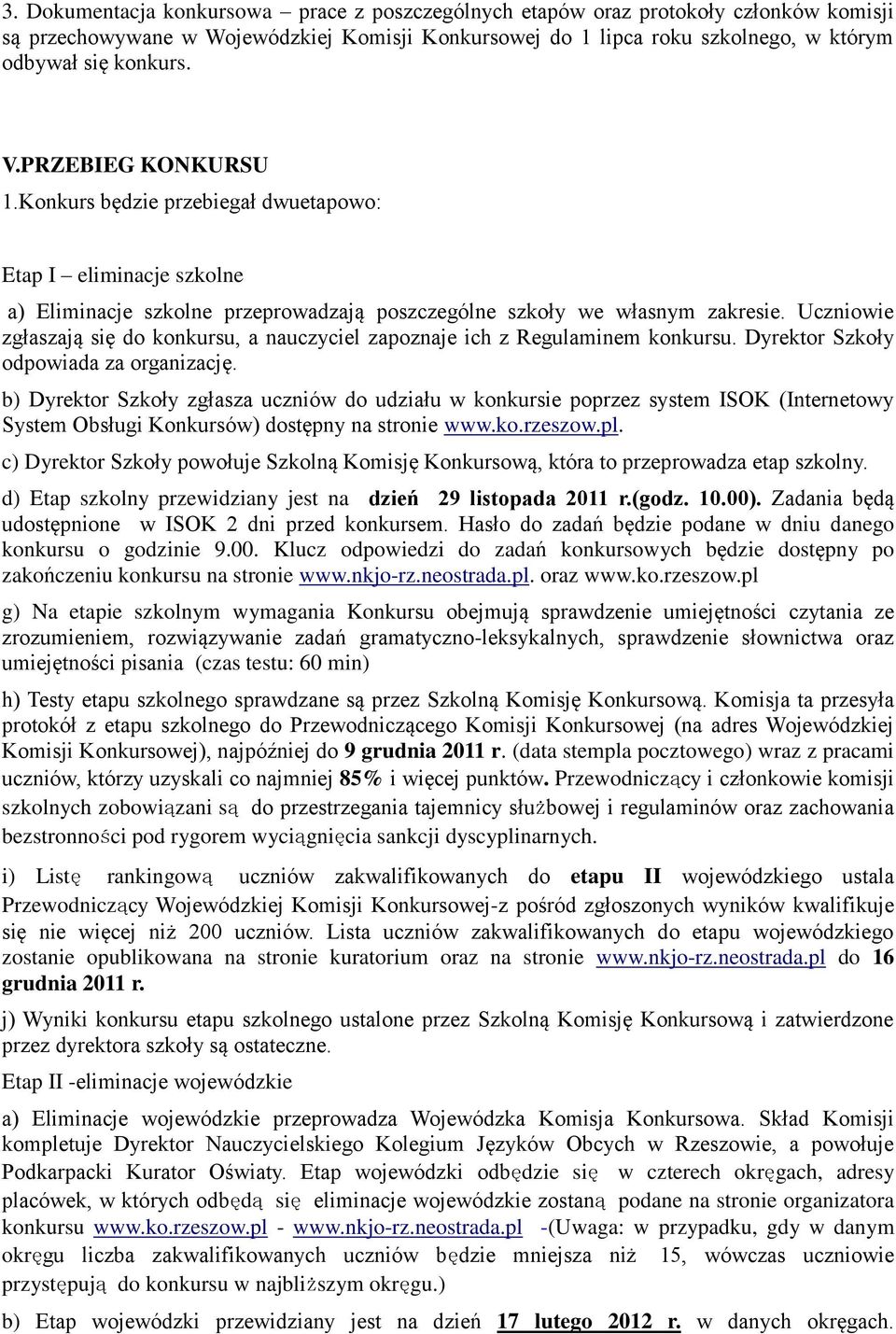 Uczniowie zgłaszają się do konkursu, a nauczyciel zapoznaje ich z Regulaminem konkursu. Dyrektor Szkoły odpowiada za organizację.