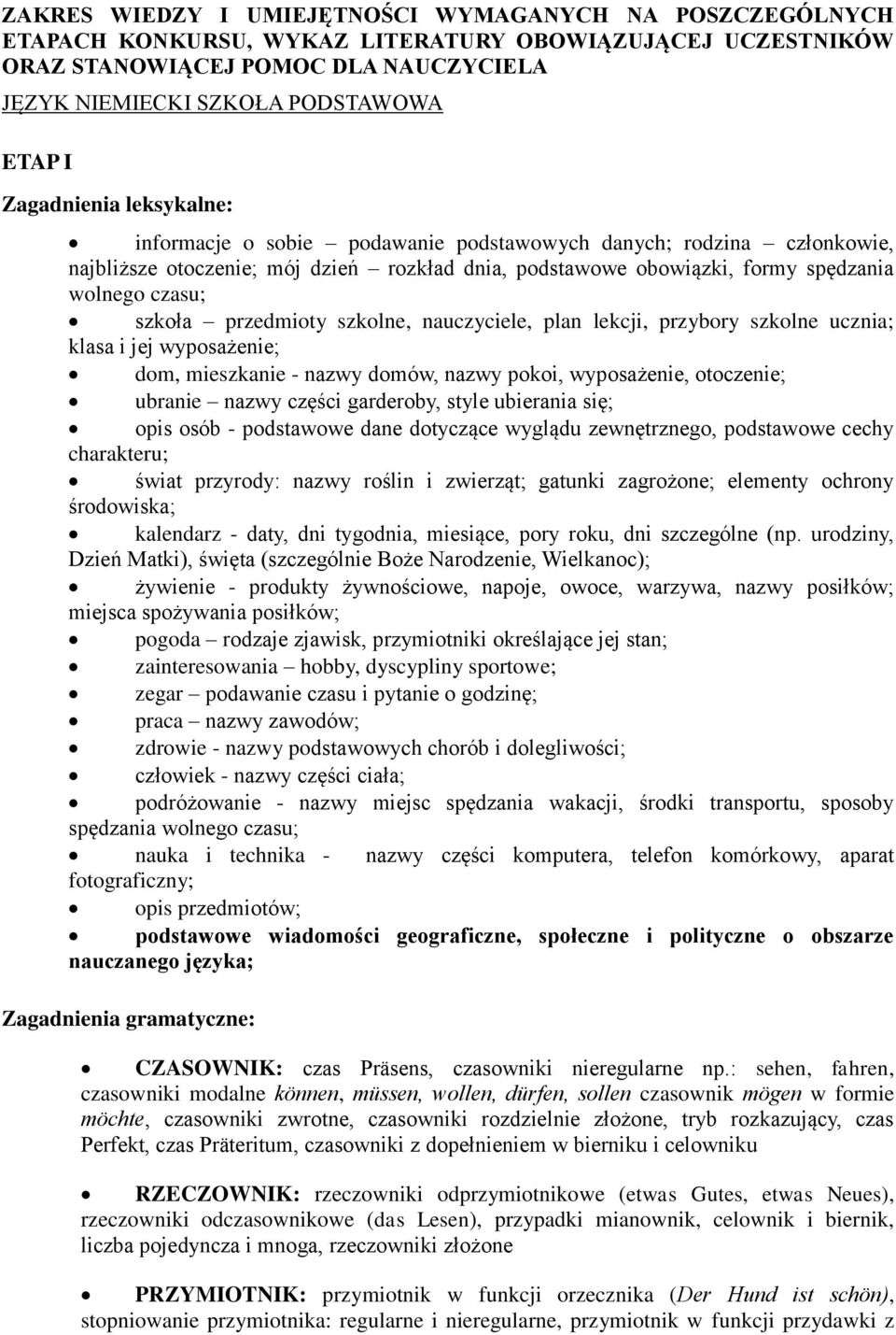 przedmioty szkolne, nauczyciele, plan lekcji, przybory szkolne ucznia; klasa i jej wyposażenie; dom, mieszkanie - nazwy domów, nazwy pokoi, wyposażenie, otoczenie; ubranie nazwy części garderoby,