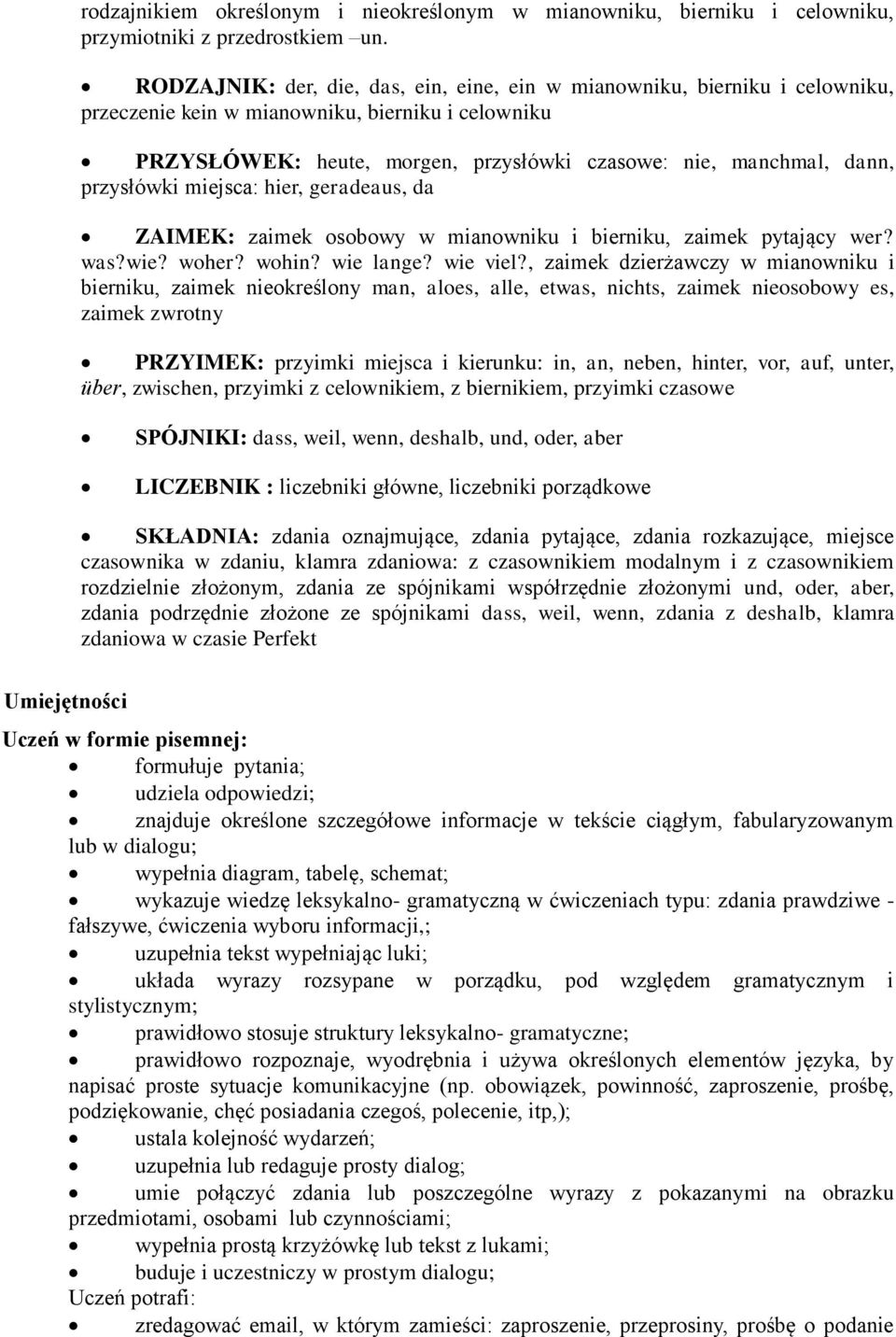 przysłówki miejsca: hier, geradeaus, da ZAIMEK: zaimek osobowy w mianowniku i bierniku, zaimek pytający wer? was?wie? woher? wohin? wie lange? wie viel?