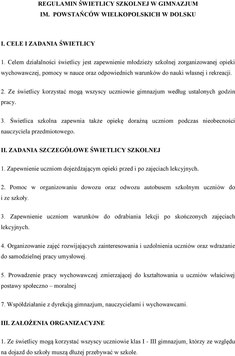 Ze świetlicy korzystać mogą wszyscy uczniowie gimnazjum według ustalonych godzin pracy. 3. Świetlica szkolna zapewnia także opiekę doraźną uczniom podczas nieobecności nauczyciela przedmiotowego. II.