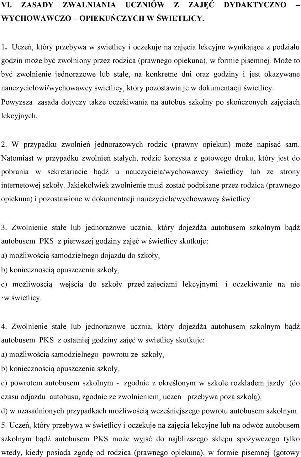 Może to być zwolnienie jednorazowe lub stałe, na konkretne dni oraz godziny i jest okazywane nauczycielowi/wychowawcy świetlicy, który pozostawia je w dokumentacji świetlicy.