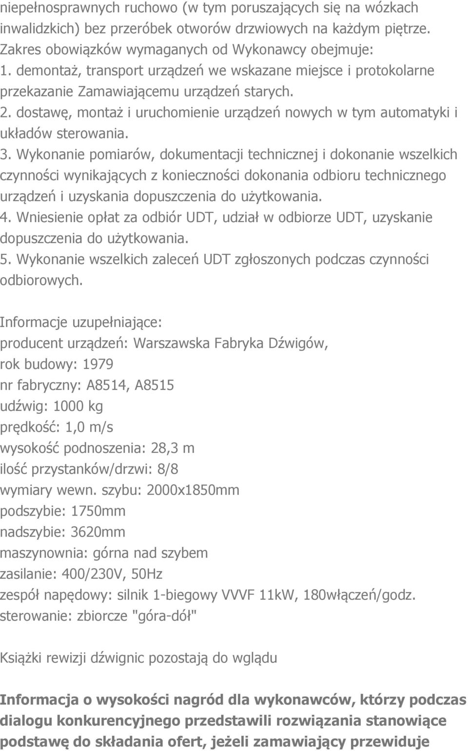 Wykonanie pomiarów, dokumentacji technicznej i dokonanie wszelkich czynności wynikających z konieczności dokonania odbioru technicznego urządzeń i uzyskania dopuszczenia do użytkowania. 4.