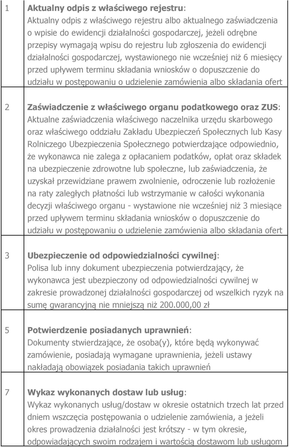 udzielenie zamówienia albo składania ofert 2 Zaświadczenie z właściwego organu podatkowego oraz ZUS: Aktualne zaświadczenia właściwego naczelnika urzędu skarbowego oraz właściwego oddziału Zakładu