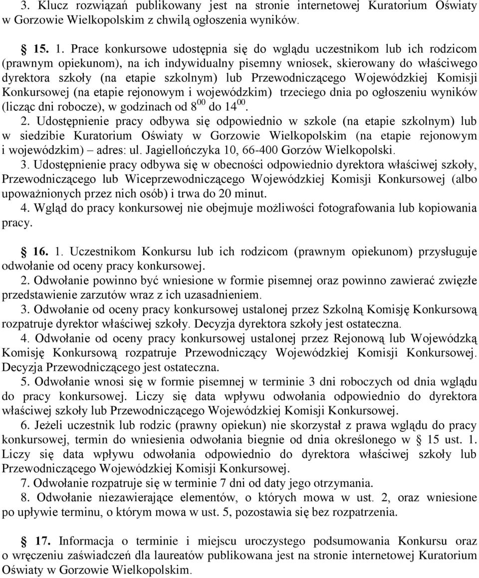 lub Przewodniczącego Wojewódzkiej Komisji Konkursowej (na etapie rejonowym i wojewódzkim) trzeciego dnia po ogłoszeniu wyników (licząc dni robocze), w godzinach od 8 00 do 14 00. 2.