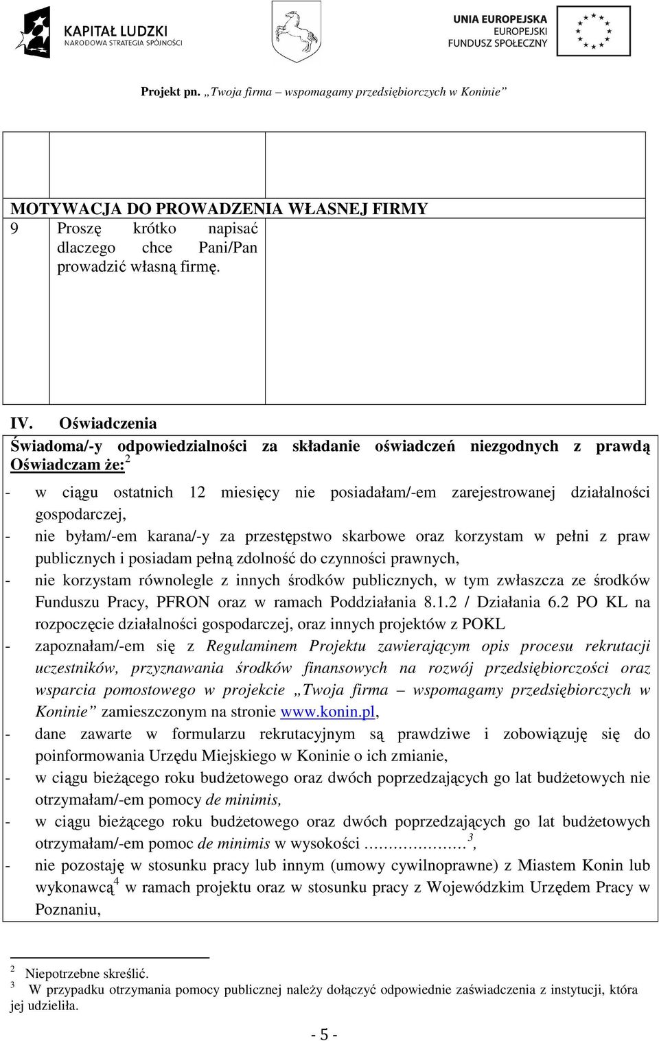 - nie byłam/-em karana/-y za przestępstwo skarbowe oraz korzystam w pełni z praw publicznych i posiadam pełną zdolność do czynności prawnych, - nie korzystam równolegle z innych środków publicznych,