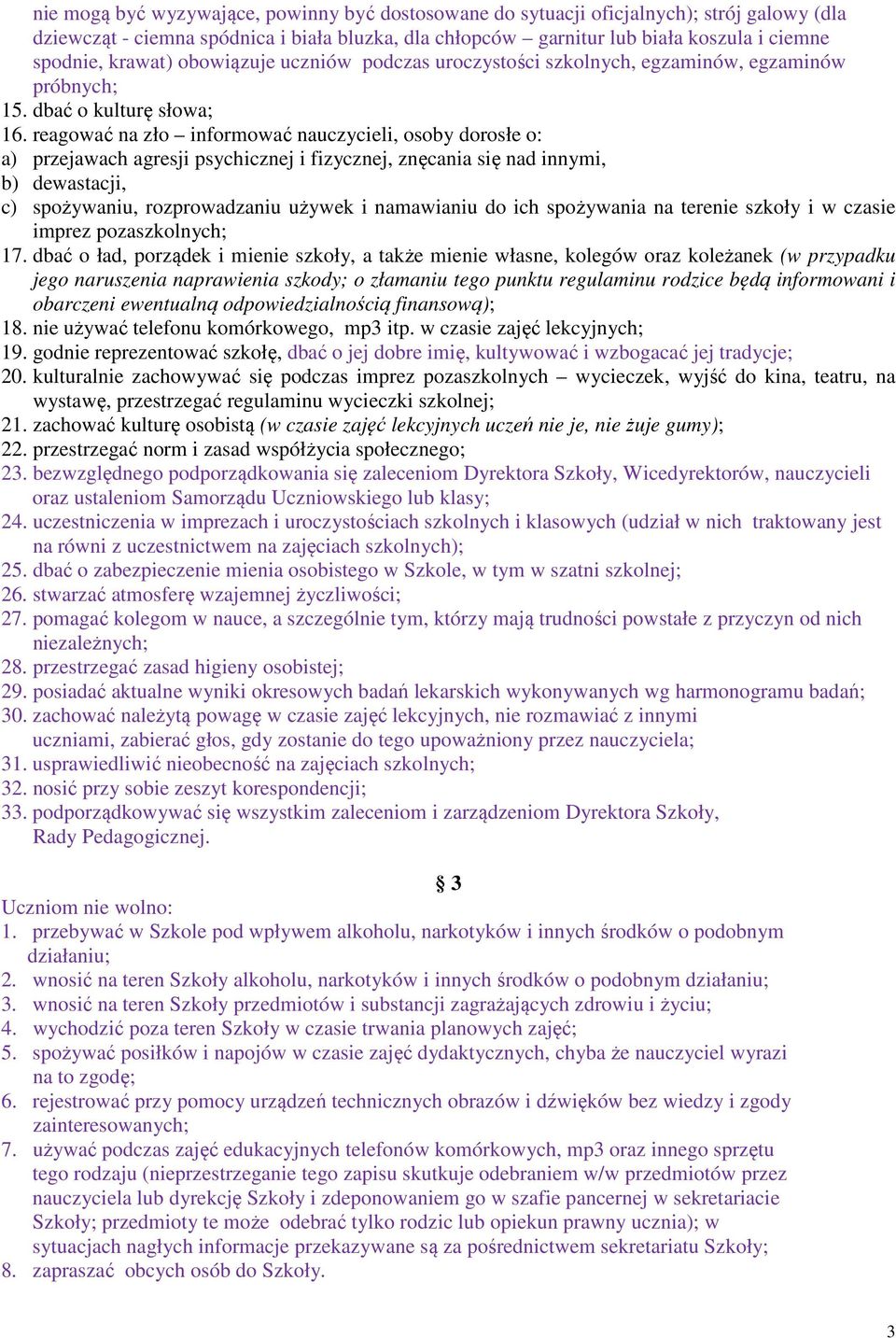 reagować na zło informować nauczycieli, osoby dorosłe o: a) przejawach agresji psychicznej i fizycznej, znęcania się nad innymi, b) dewastacji, c) spożywaniu, rozprowadzaniu używek i namawianiu do