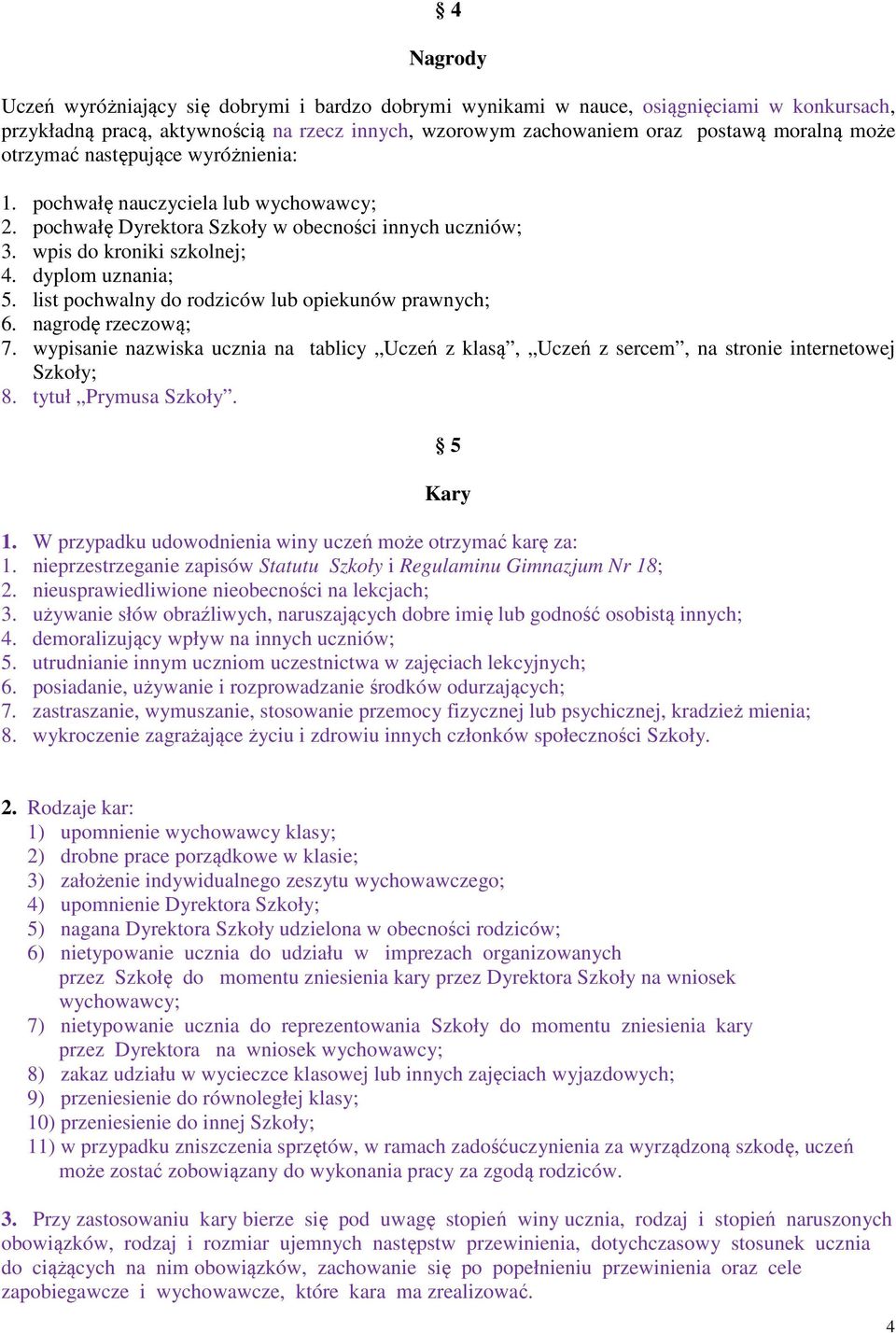 list pochwalny do rodziców lub opiekunów prawnych; 6. nagrodę rzeczową; 7. wypisanie nazwiska ucznia na tablicy Uczeń z klasą, Uczeń z sercem, na stronie internetowej Szkoły; 8. tytuł Prymusa Szkoły.