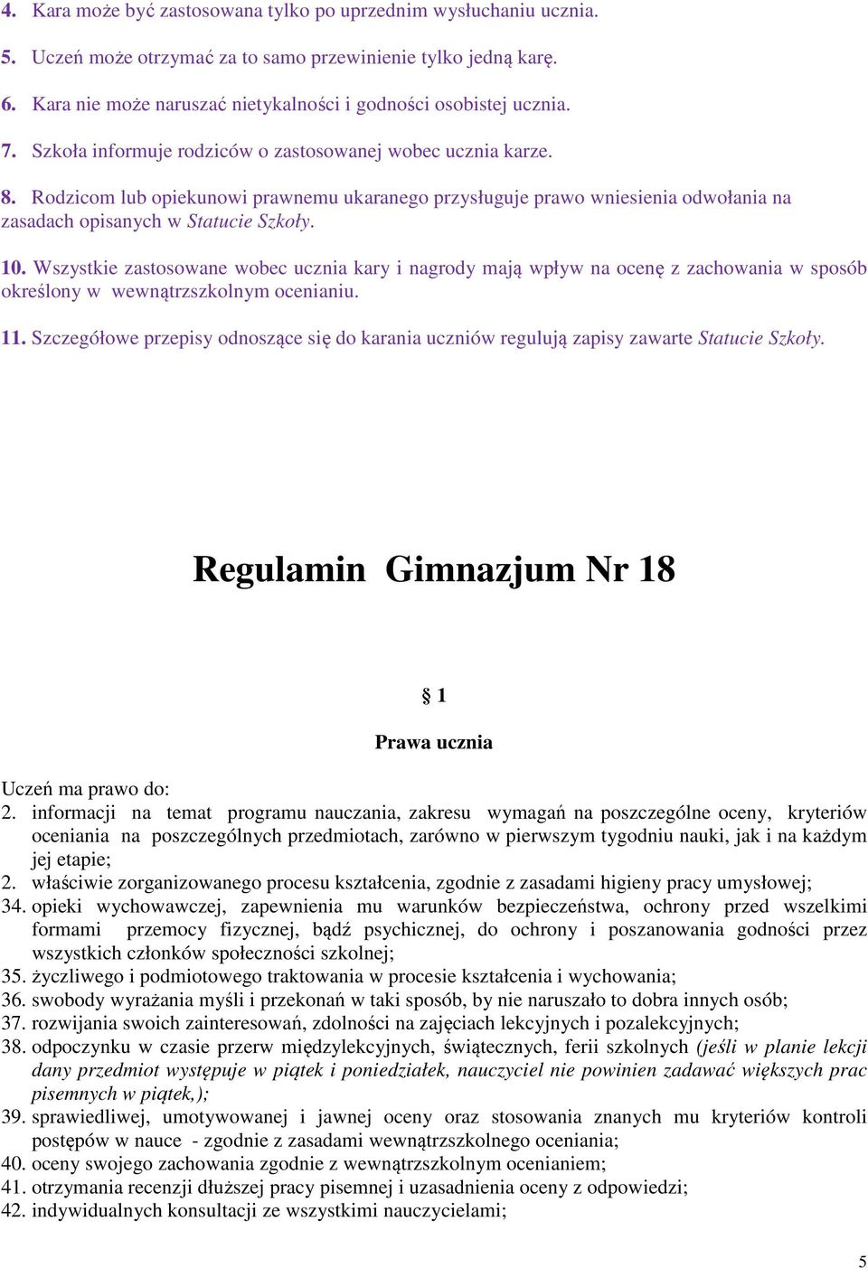 Rodzicom lub opiekunowi prawnemu ukaranego przysługuje prawo wniesienia odwołania na zasadach opisanych w Statucie Szkoły. 10.