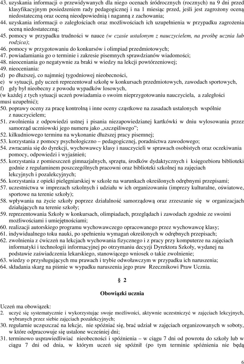 pomocy w przypadku trudności w nauce (w czasie ustalonym z nauczycielem, na prośbę ucznia lub rodzica); 46. pomocy w przygotowaniu do konkursów i olimpiad przedmiotowych; 47.