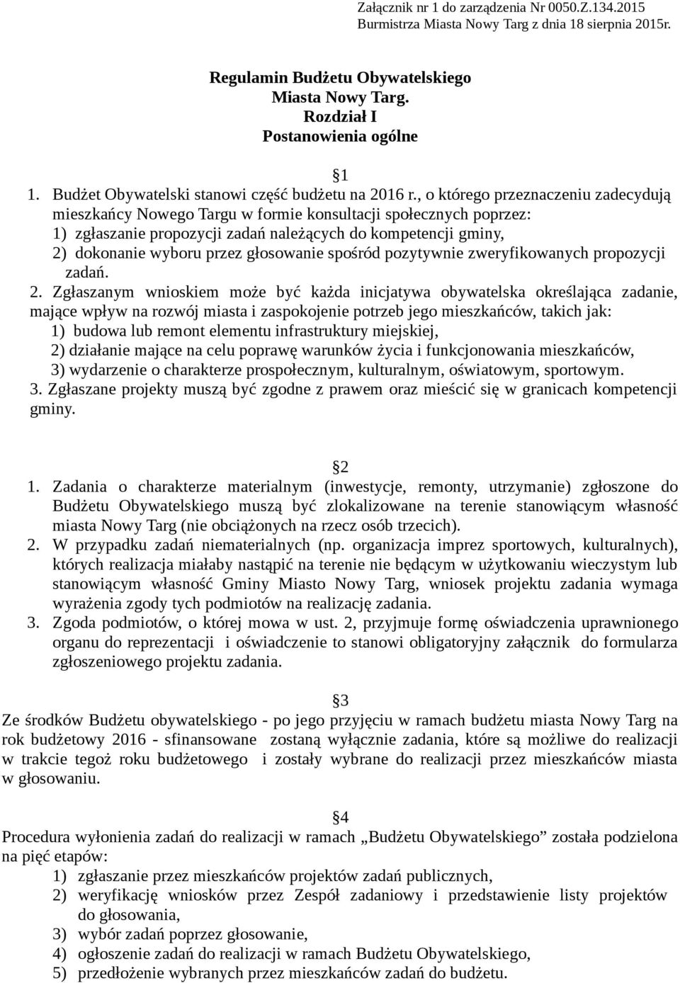 , o którego przeznaczeniu zadecydują mieszkańcy Nowego Targu w formie konsultacji społecznych poprzez: 1) zgłaszanie propozycji zadań należących do kompetencji gminy, 2) dokonanie wyboru przez