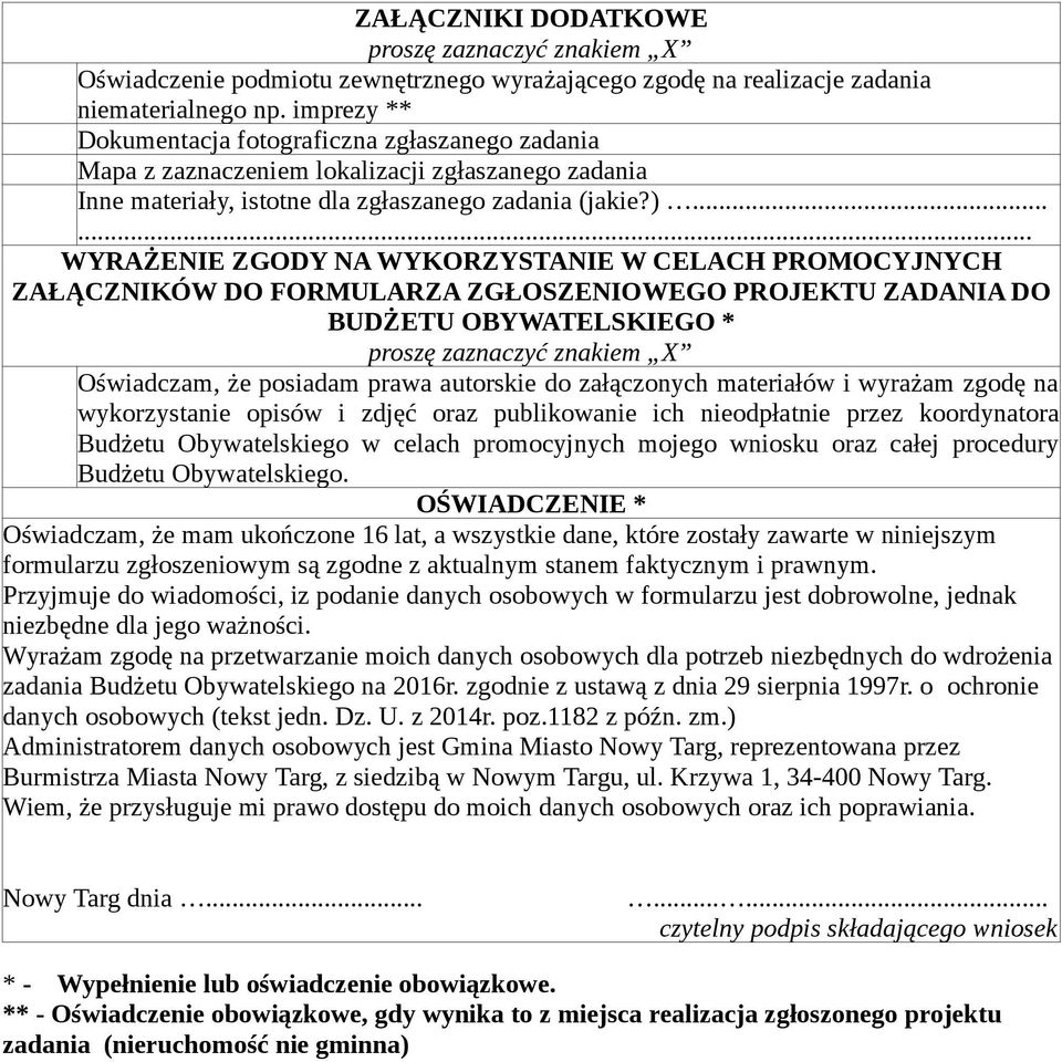 ..... WYRAŻE ZGODY NA WYKORZYSTA W CELACH PROMOCYJNYCH ZAŁĄCZNIKÓW DO FORMULARZA ZGŁOSZENIOWEGO PROJEKTU ZADANIA DO BUDŻETU OBYWATELSKIEGO * proszę zaznaczyć znakiem X Oświadczam, że posiadam prawa