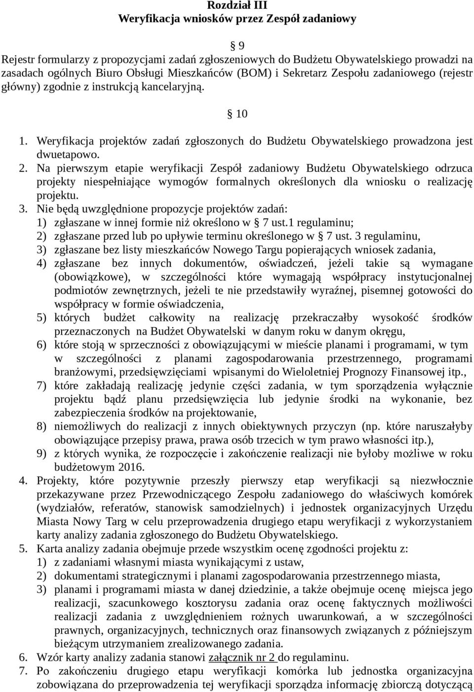 Na pierwszym etapie weryfikacji Zespół zadaniowy Budżetu Obywatelskiego odrzuca projekty niespełniające wymogów formalnych określonych dla wniosku o realizację projektu. 3.