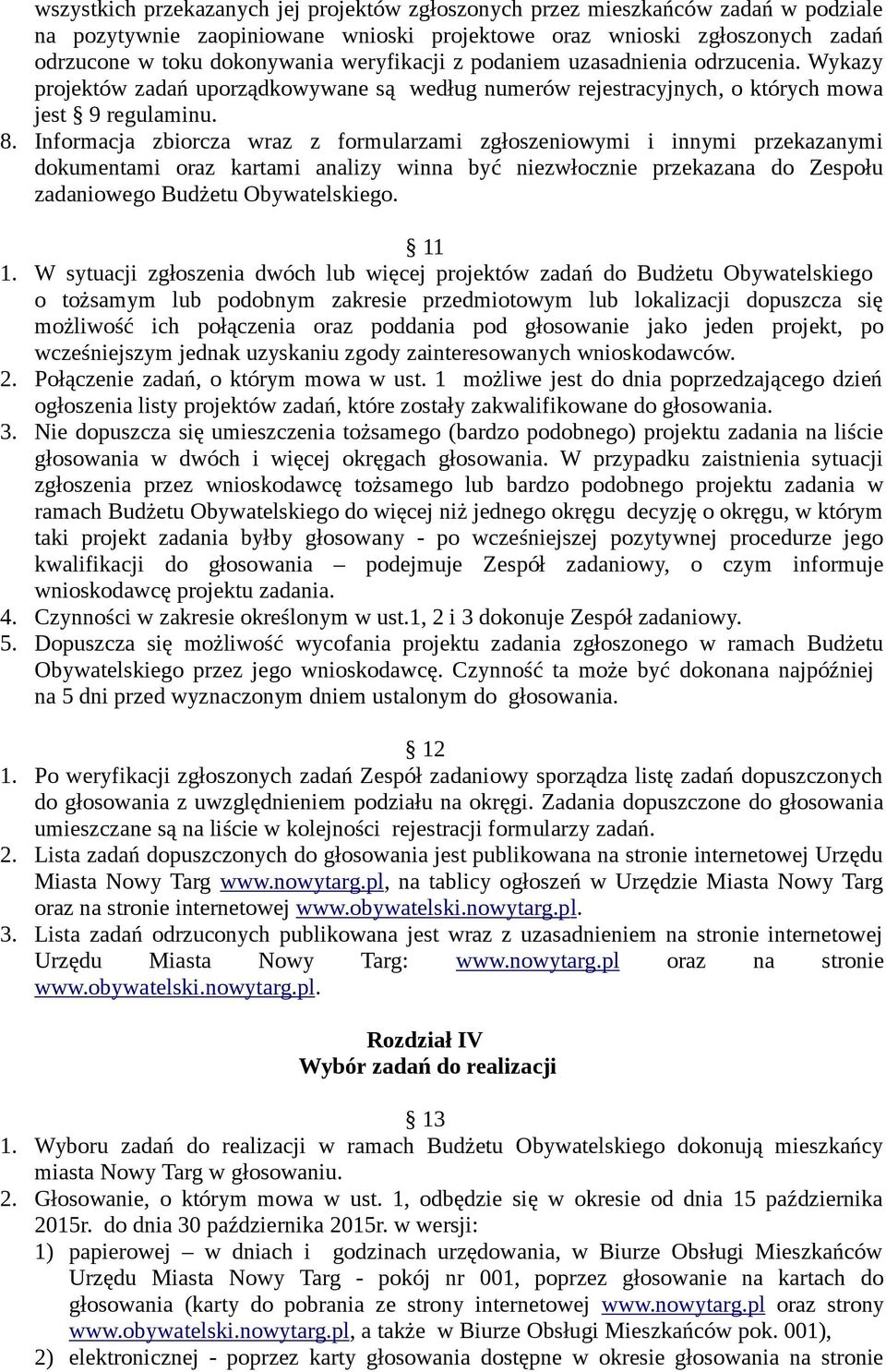 Informacja zbiorcza wraz z formularzami zgłoszeniowymi i innymi przekazanymi dokumentami oraz kartami analizy winna być niezwłocznie przekazana do Zespołu zadaniowego Budżetu Obywatelskiego. 11 1.