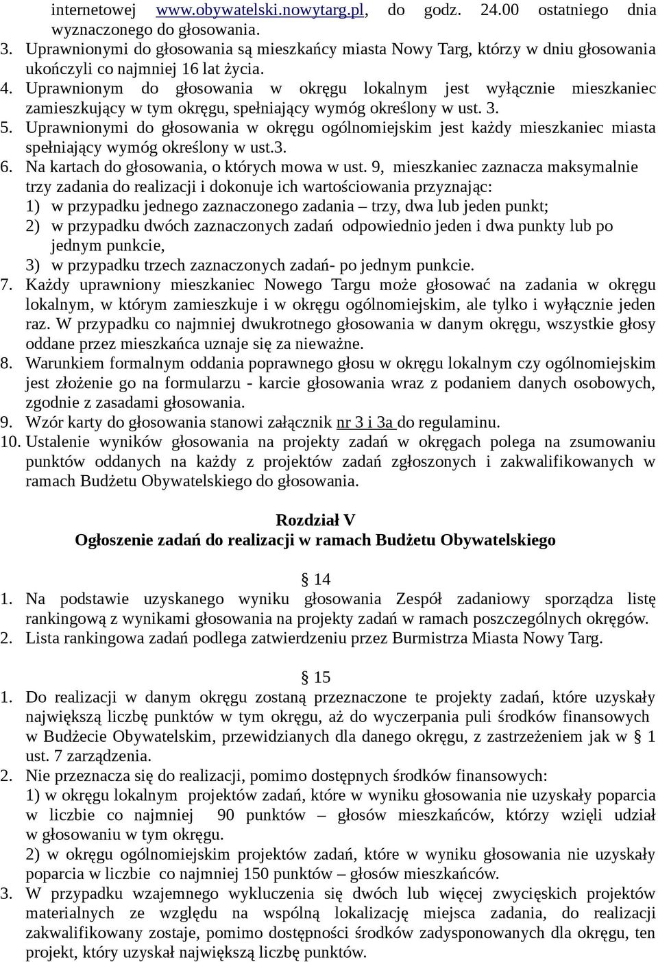 Uprawnionym do głosowania w okręgu lokalnym jest wyłącznie mieszkaniec zamieszkujący w tym okręgu, spełniający wymóg określony w ust. 3. 5.