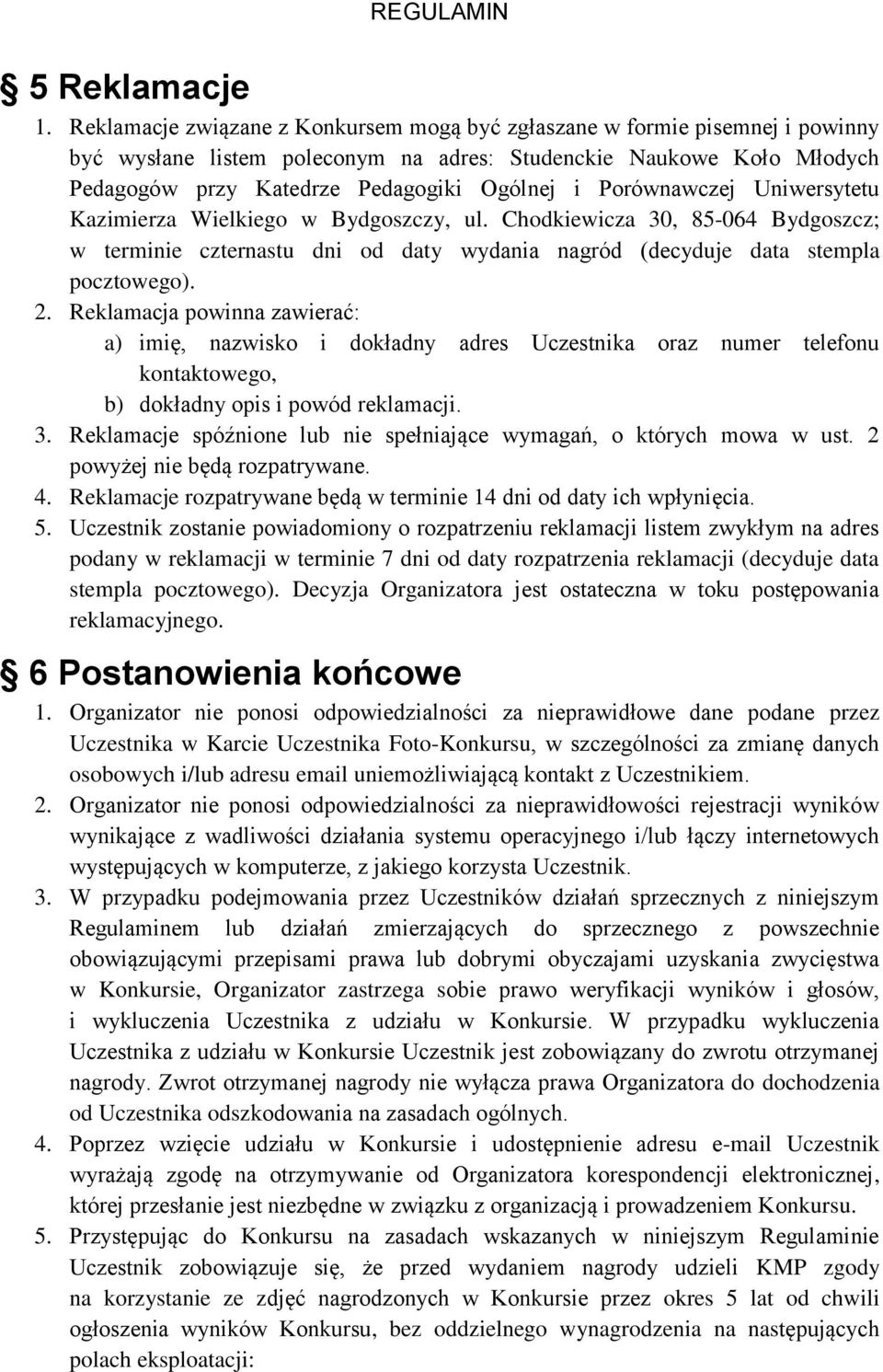 Porównawczej Uniwersytetu Kazimierza Wielkiego w Bydgoszczy, ul. Chodkiewicza 30, 85-064 Bydgoszcz; w terminie czternastu dni od daty wydania nagród (decyduje data stempla pocztowego). 2.