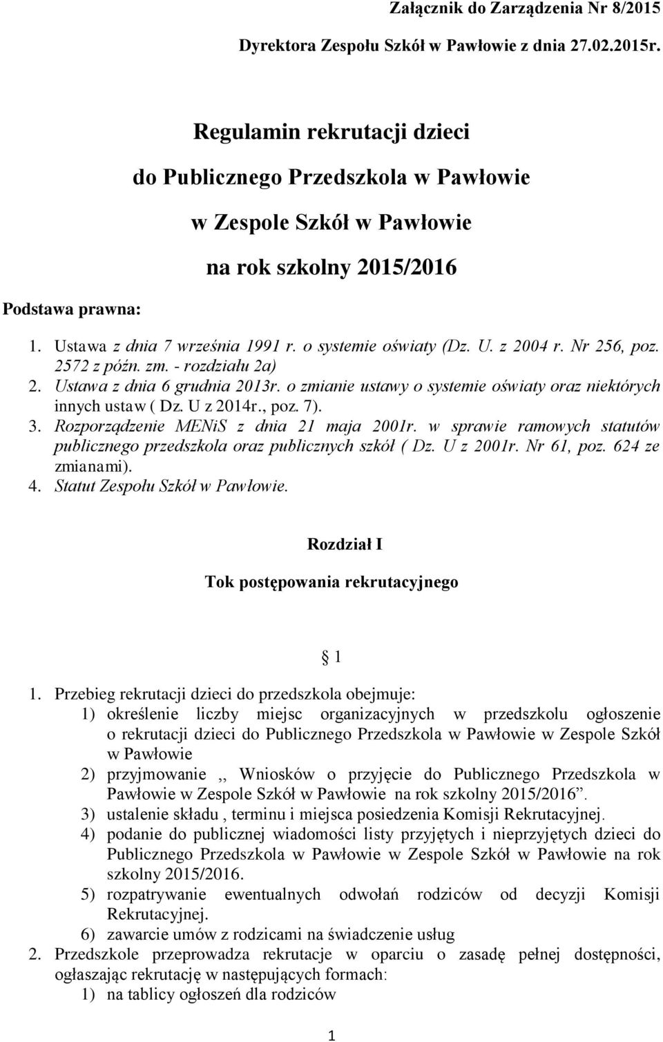 Nr 256, poz. 2572 z późn. zm. - rozdziału 2a) 2. Ustawa z dnia 6 grudnia 2013r. o zmianie ustawy o systemie oświaty oraz niektórych innych ustaw ( Dz. U z 2014r., poz. 7). 3.