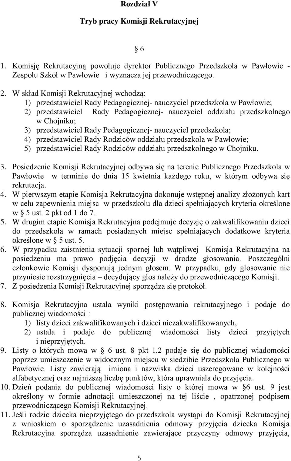 przedstawiciel Rady Pedagogicznej- nauczyciel przedszkola; 4) przedstawiciel Rady Rodziców oddziału przedszkola w Pawłowie; 5) przedstawiciel Rady Rodziców oddziału przedszkolnego w Chojniku. 3.