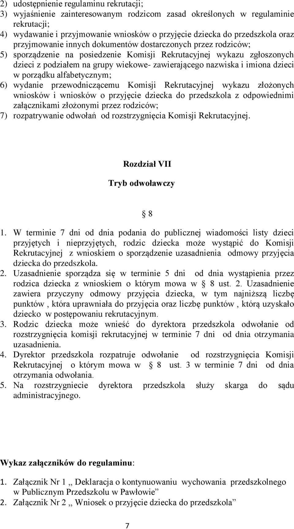 imiona dzieci w porządku alfabetycznym; 6) wydanie przewodniczącemu Komisji Rekrutacyjnej wykazu złożonych wniosków i wniosków o przyjęcie dziecka do przedszkola z odpowiednimi załącznikami złożonymi