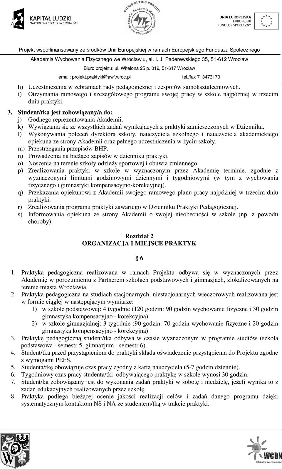 l) Wykonywania poleceń dyrektora szkoły, nauczyciela szkolnego i nauczyciela akademickiego opiekuna ze strony Akademii oraz pełnego uczestniczenia w Ŝyciu szkoły. m) Przestrzegania przepisów BHP.