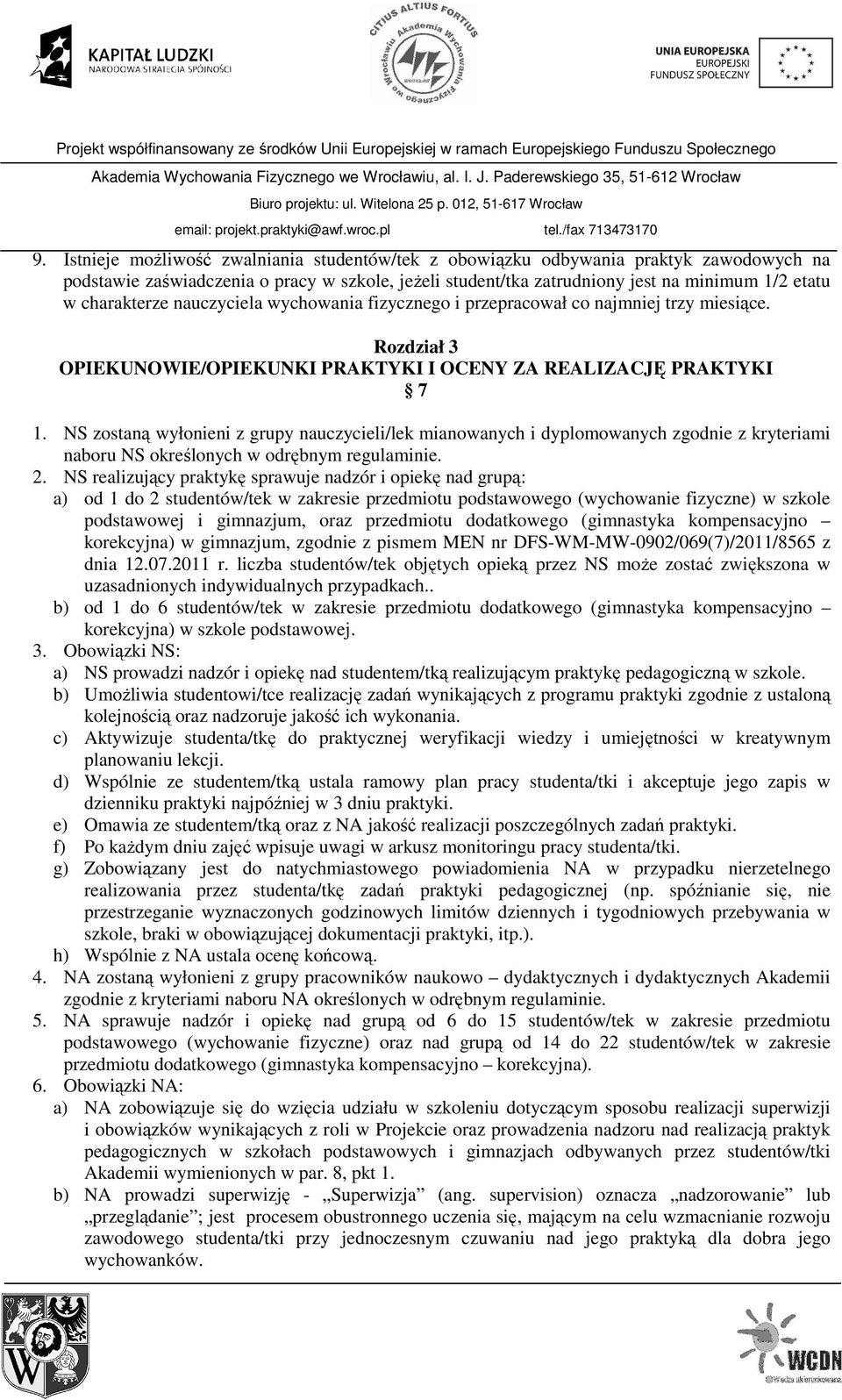 NS zostaną wyłonieni z grupy nauczycieli/lek mianowanych i dyplomowanych zgodnie z kryteriami naboru NS określonych w odrębnym regulaminie. 2.