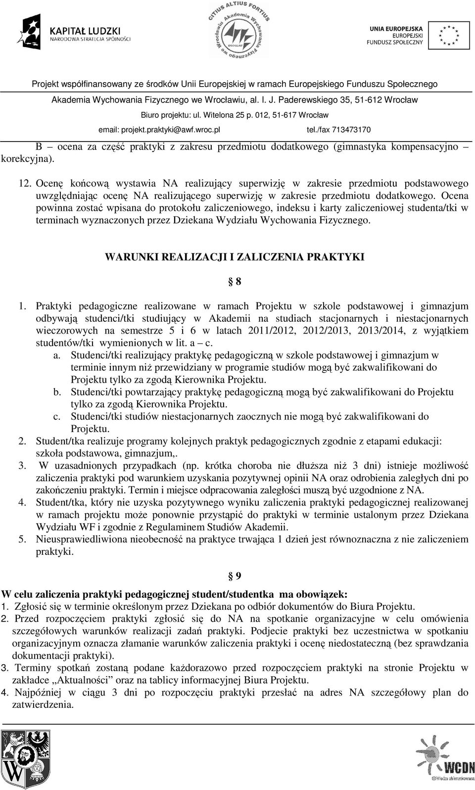 Ocena powinna zostać wpisana do protokołu zaliczeniowego, indeksu i karty zaliczeniowej studenta/tki w terminach wyznaczonych przez Dziekana Wydziału Wychowania Fizycznego.