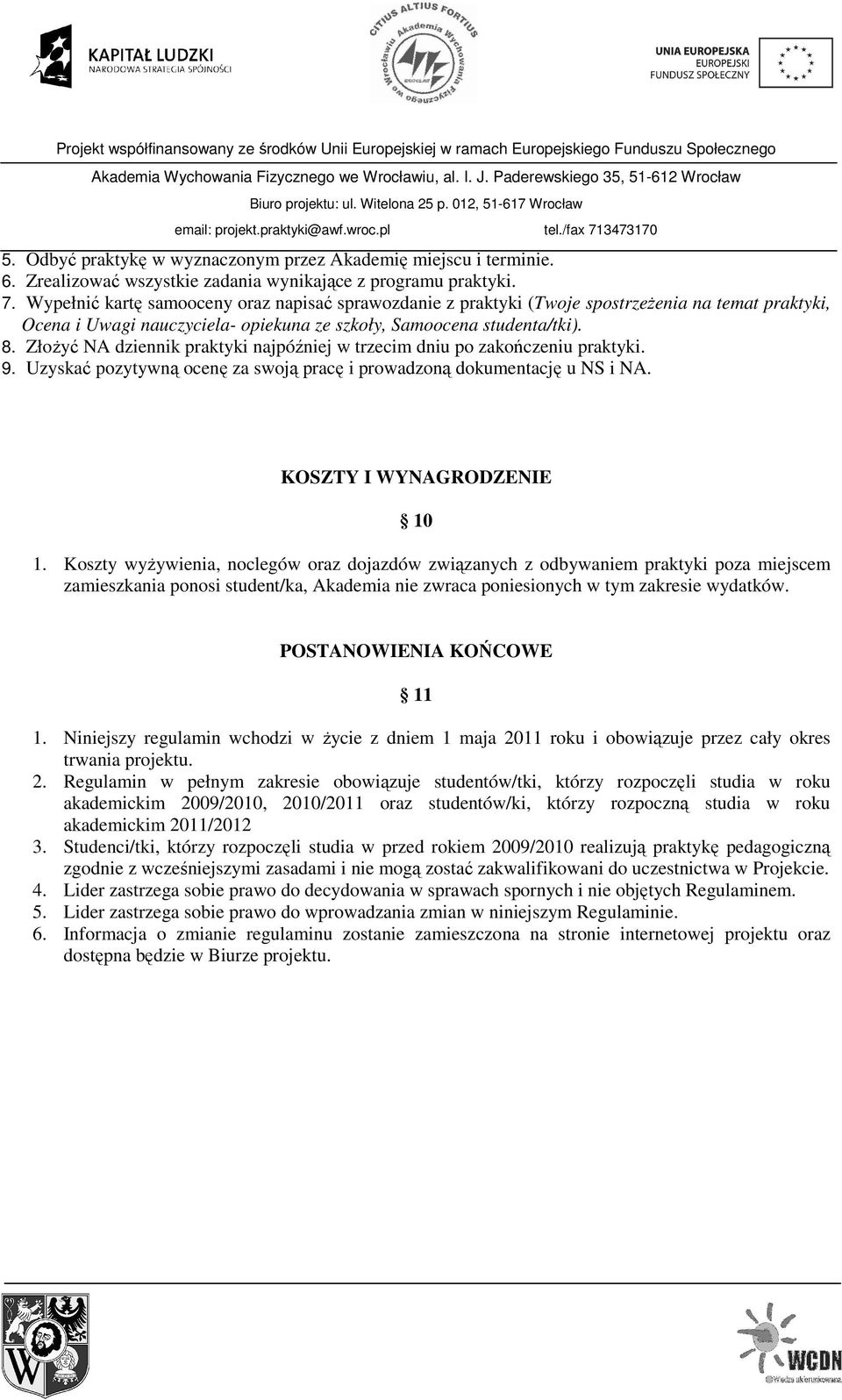 ZłoŜyć NA dziennik praktyki najpóźniej w trzecim dniu po zakończeniu praktyki. 9. Uzyskać pozytywną ocenę za swoją pracę i prowadzoną dokumentację u NS i NA. KOSZTY I WYNAGRODZENIE 10 1.