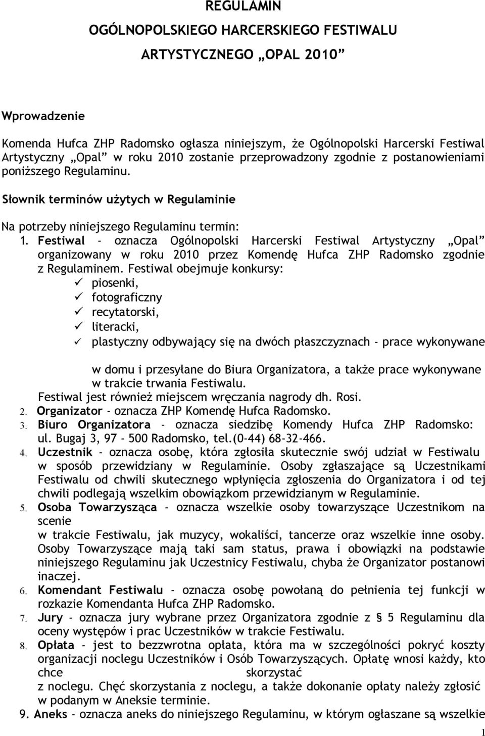 Festiwal - oznacza Ogólnopolski Harcerski Festiwal Artystyczny Opal organizowany w roku 2010 przez Komendę Hufca ZHP Radomsko zgodnie z Regulaminem.