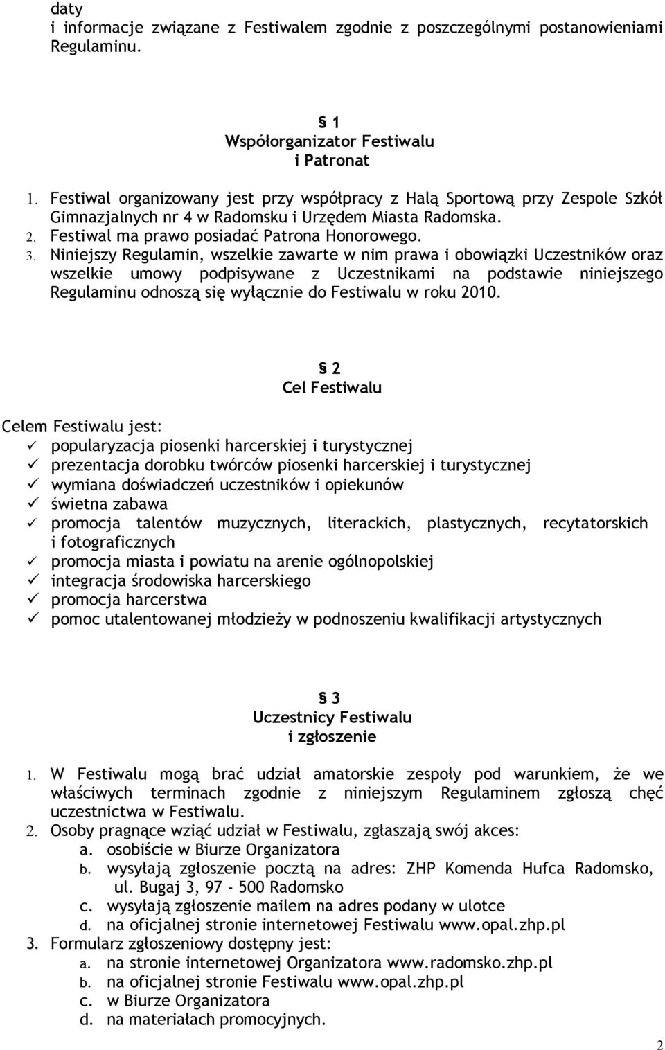 Niniejszy Regulamin, wszelkie zawarte w nim prawa i obowiązki Uczestników oraz wszelkie umowy podpisywane z Uczestnikami na podstawie niniejszego Regulaminu odnoszą się wyłącznie do Festiwalu w roku