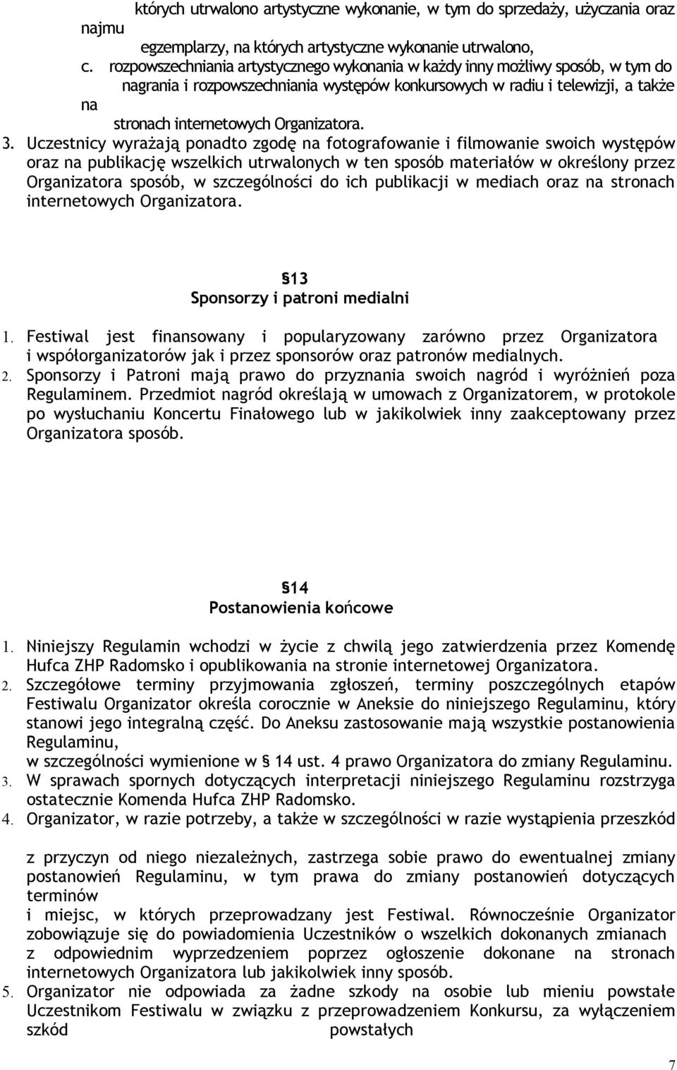 3. Uczestnicy wyrażają ponadto zgodę na fotografowanie i filmowanie swoich występów oraz na publikację wszelkich utrwalonych w ten sposób materiałów w określony przez Organizatora sposób, w