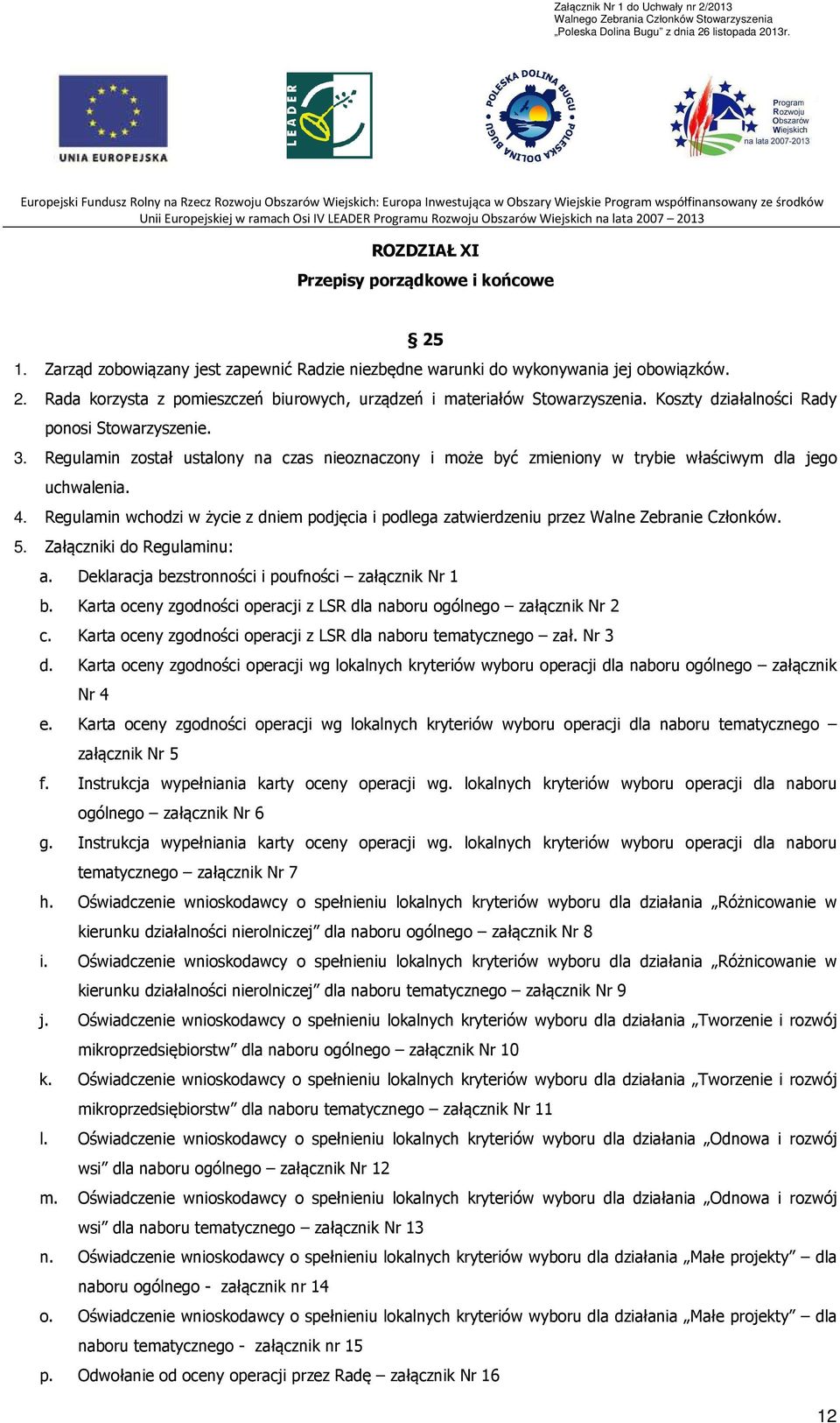 Regulamin wchodzi w życie z dniem podjęcia i podlega zatwierdzeniu przez Walne Zebranie Członków. 5. Załączniki do Regulaminu: a. Deklaracja bezstronności i poufności załącznik Nr 1 b.