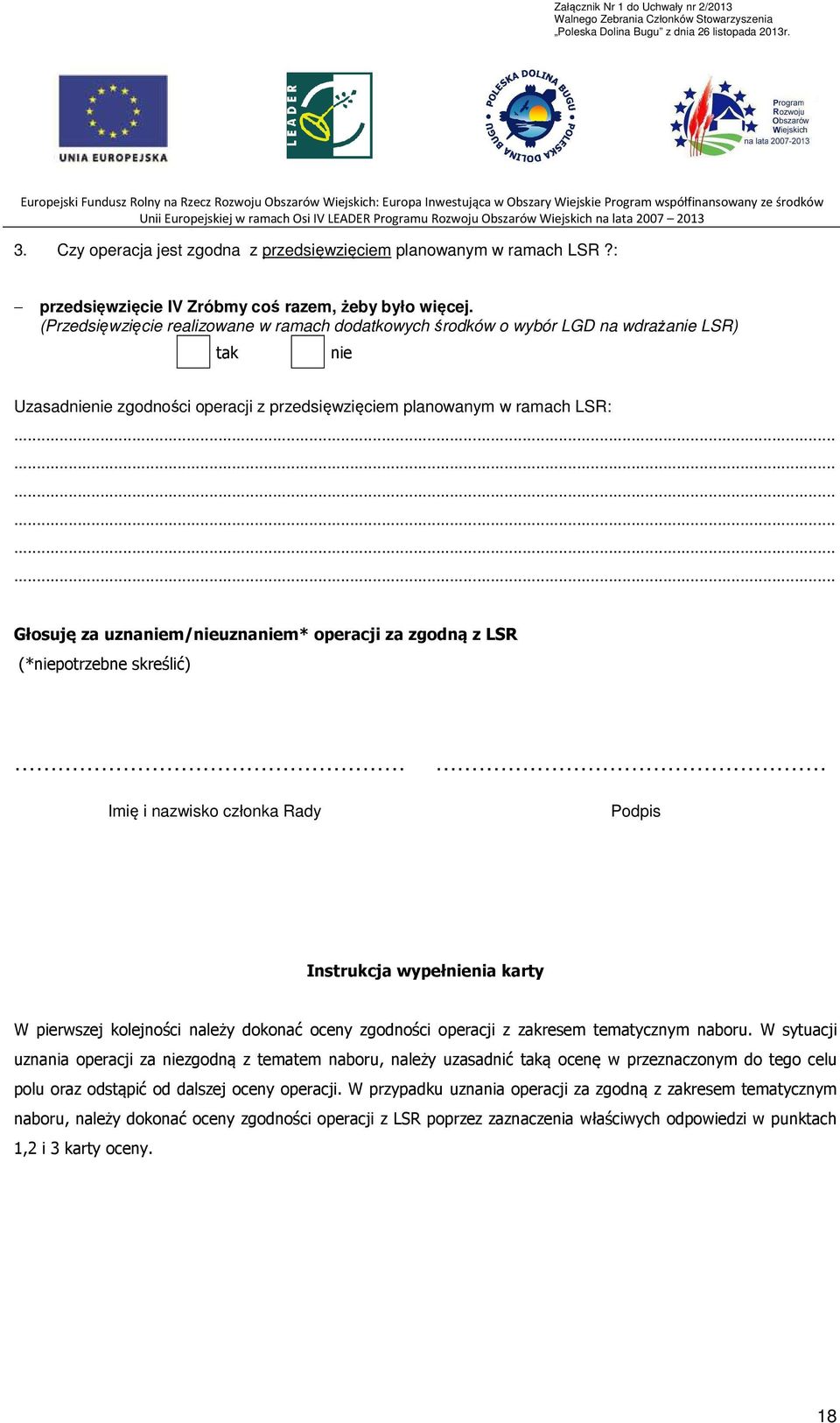 ................. Głosuję za uznaniem/nieuznaniem* operacji za zgodną z LSR (*niepotrzebne skreślić) Imię i nazwisko członka Rady Podpis Instrukcja wypełnienia karty W pierwszej kolejności należy